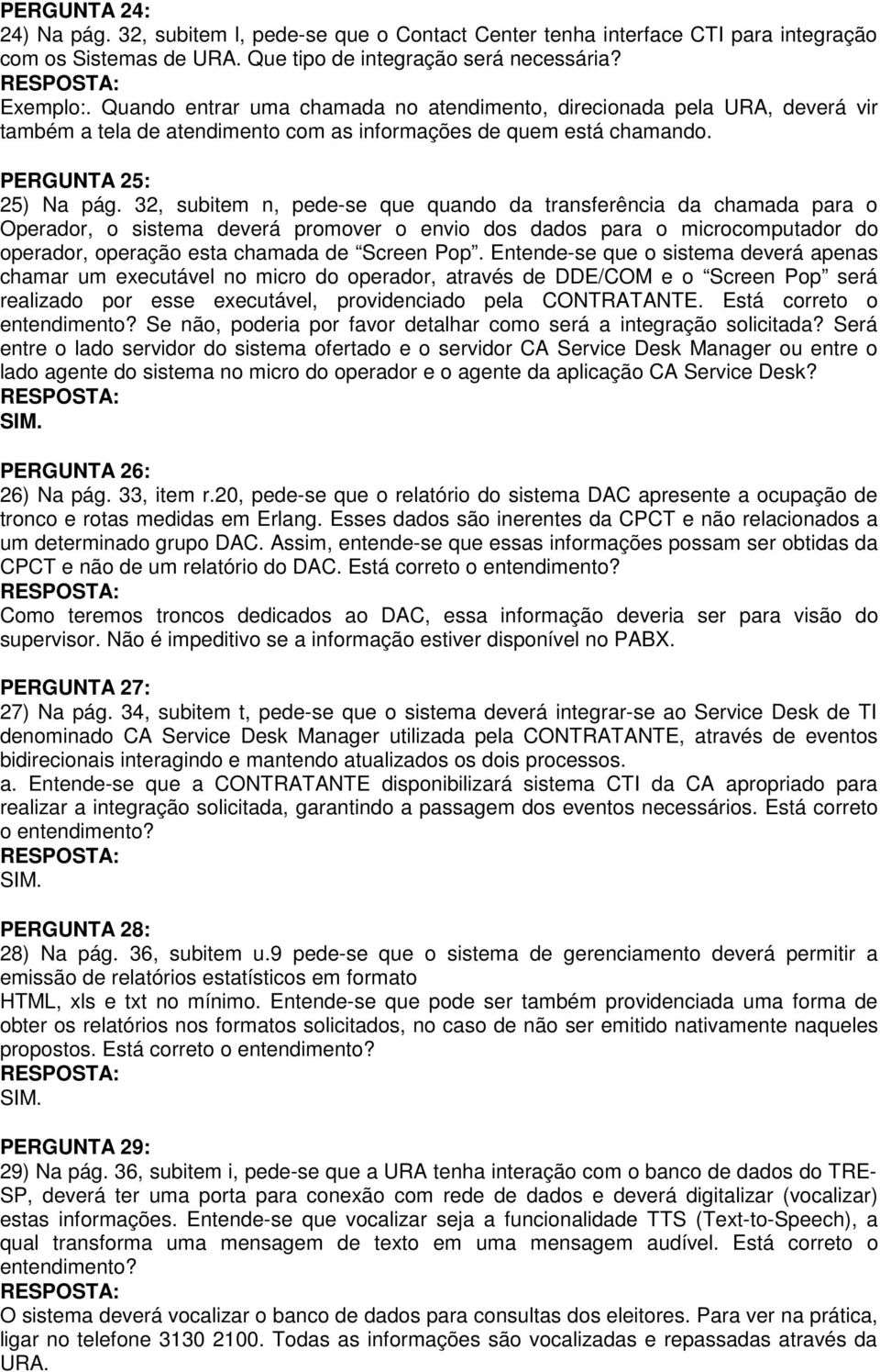 32, subitem n, pede-se que quando da transferência da chamada para o Operador, o sistema deverá promover o envio dos dados para o microcomputador do operador, operação esta chamada de Screen Pop.