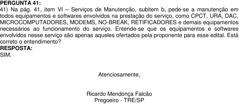 do serviço, como CPCT, URA, DAC, MICROCOMPUTADORES, MODEMS, NO-BREAK, RETIFICADORES e demais equipamentos necessários ao