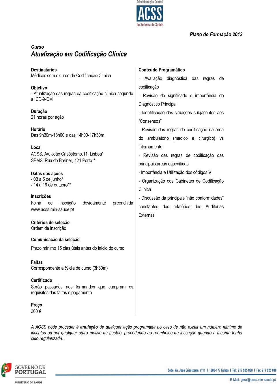 importância do Diagnóstico Principal - Identificação das situações subjacentes aos Consensos - Revisão das regras de codificação na área do ambulatório (médico e cirúrgico) vs internamento - Revisão