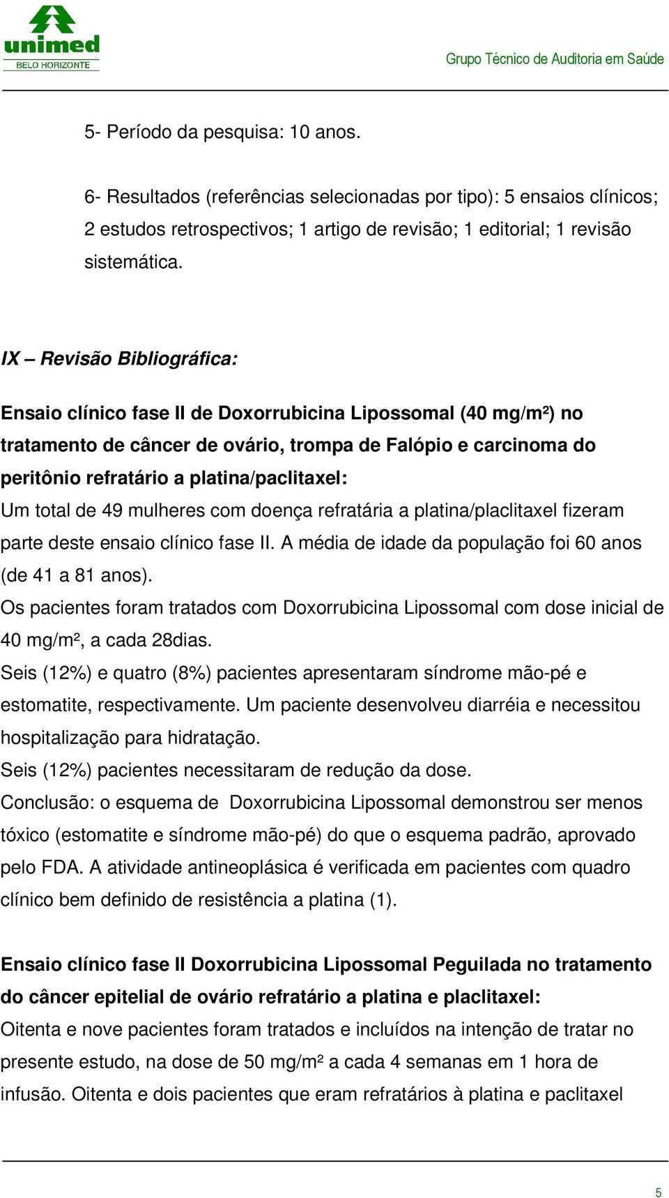 Um total de 49 mulheres com doença refratária a platina/placlitaxel fizeram parte deste ensaio clínico fase II. A média de idade da população foi 60 anos (de 41 a 81 anos).