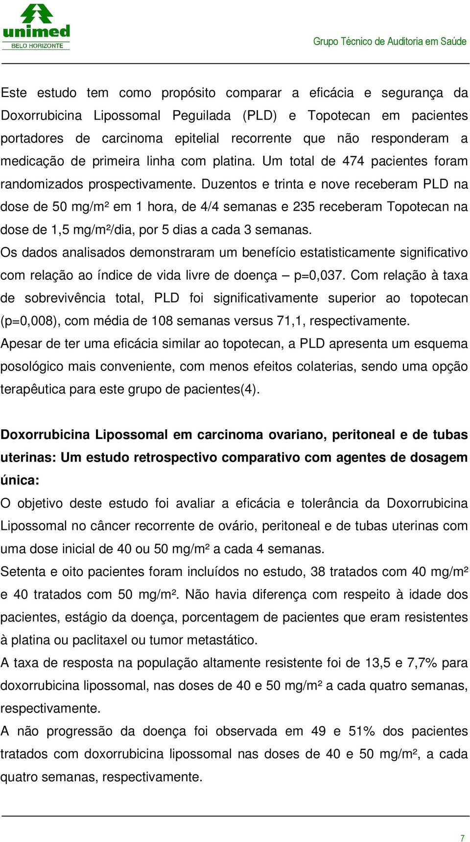 Duzentos e trinta e nove receberam PLD na dose de 50 mg/m² em 1 hora, de 4/4 semanas e 235 receberam Topotecan na dose de 1,5 mg/m²/dia, por 5 dias a cada 3 semanas.