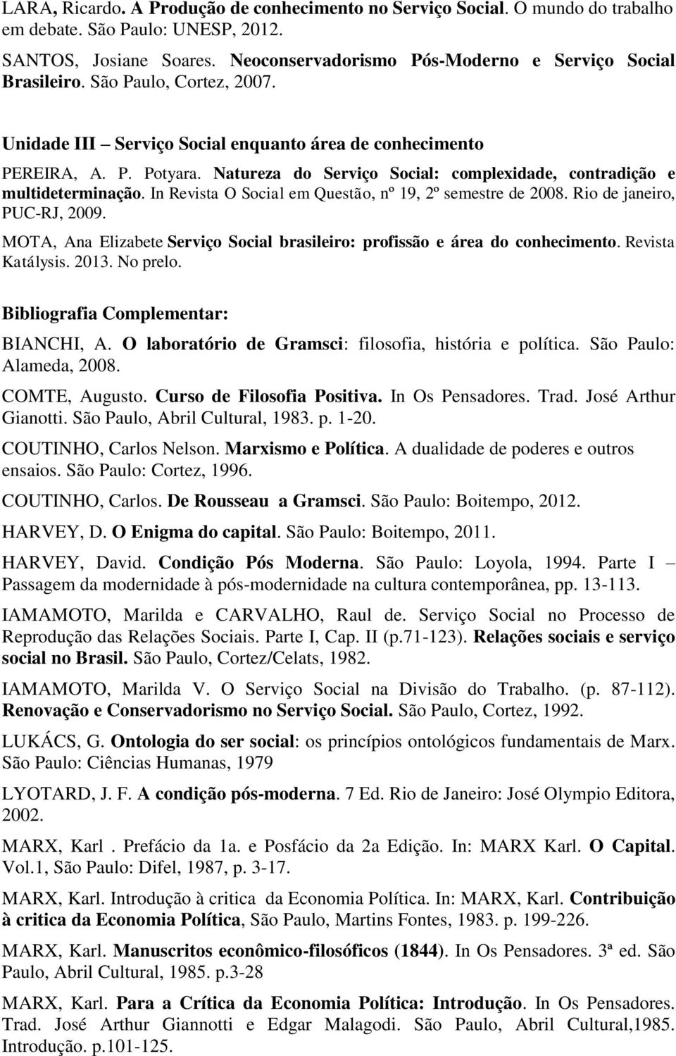 In Revista O Social em Questão, nº 19, 2º semestre de 2008. Rio de janeiro, PUC-RJ, 2009. MOTA, Ana Elizabete Serviço Social brasileiro: profissão e área do conhecimento. Revista Katálysis. 2013.