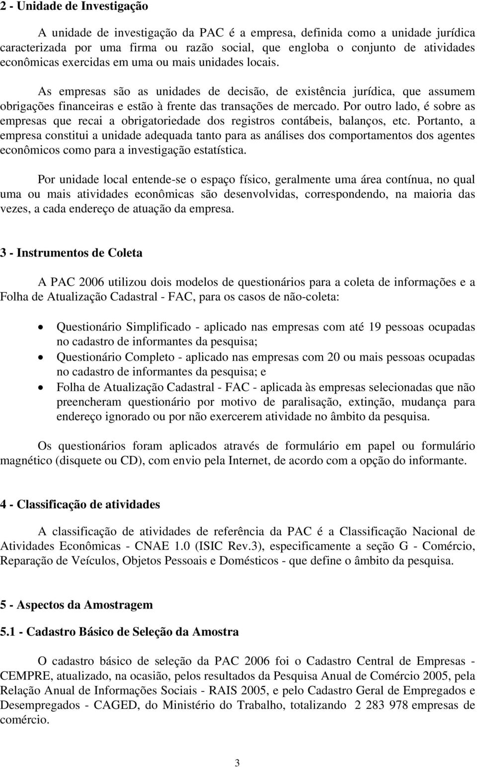 Por outro lado, é sobre as empresas que recai a obrigatoriedade dos registros contábeis, balanços, etc.