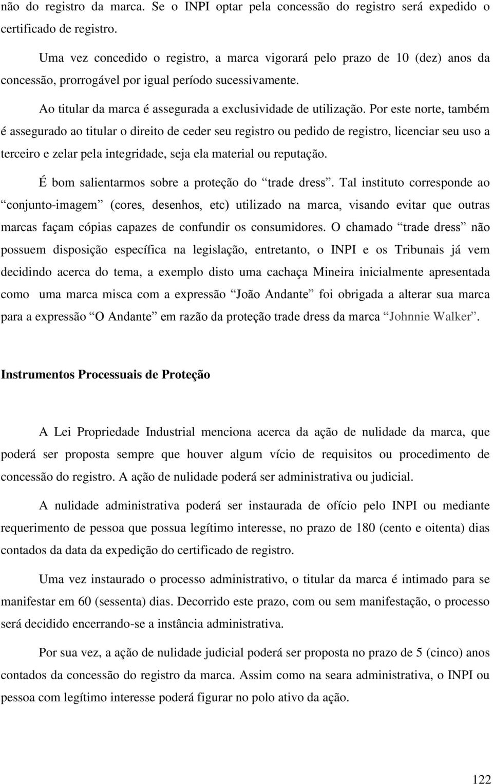 Por este norte, também é assegurado ao titular o direito de ceder seu registro ou pedido de registro, licenciar seu uso a terceiro e zelar pela integridade, seja ela material ou reputação.