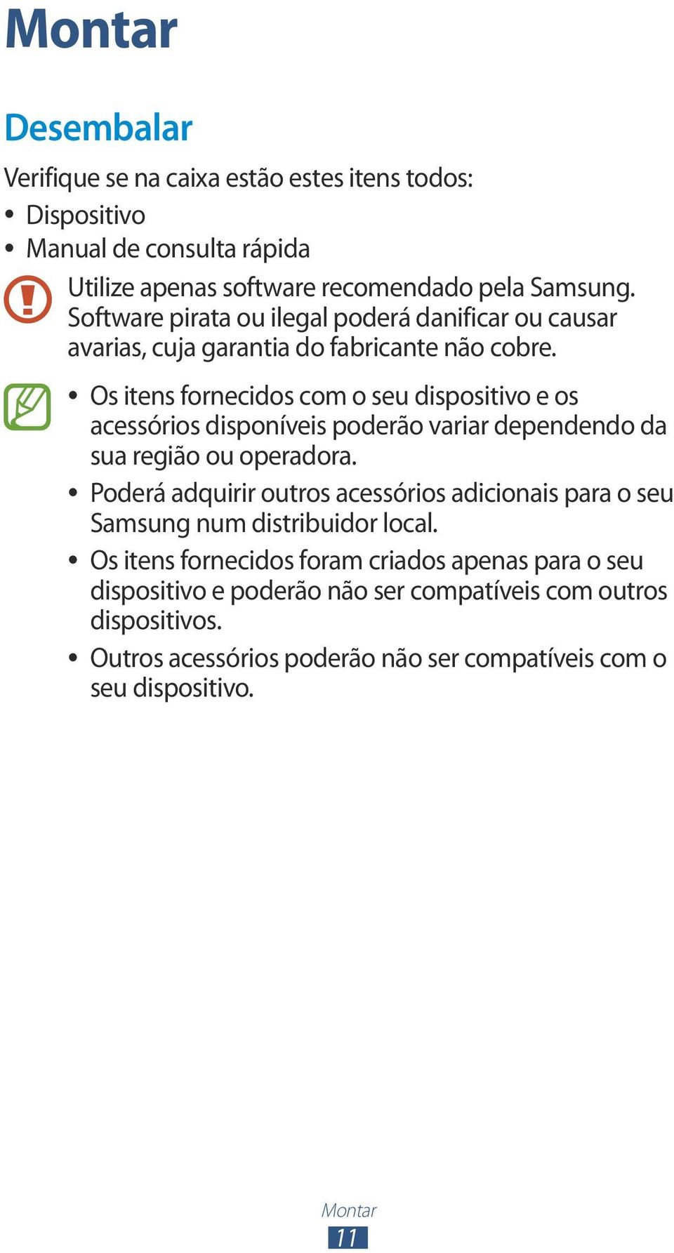 Os itens fornecidos com o seu dispositivo e os acessórios disponíveis poderão variar dependendo da sua região ou operadora.