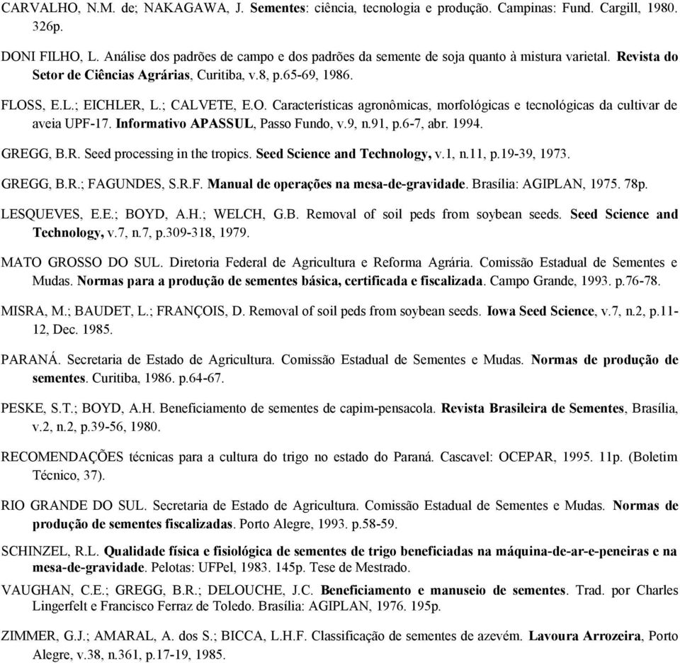 S, E.L.; EICHLER, L.; CALVETE, E.O. Características agronômicas, morfológicas e tecnológicas da cultivar de aveia UPF-17. Informativo APASSUL, Passo Fundo, v.9, n.91, p.6-7, abr. 1994. GREGG, B.R. Seed processing in the tropics.