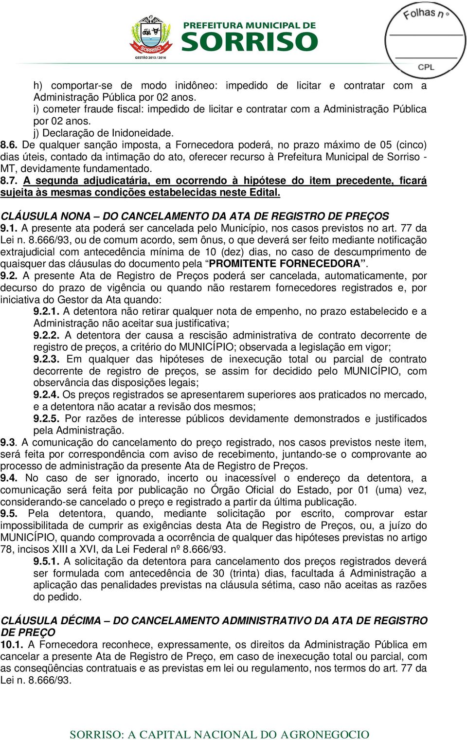 De qualquer sanção imposta, a Fornecedora poderá, no prazo máximo de 05 (cinco) dias úteis, contado da intimação do ato, oferecer recurso à Prefeitura Municipal de Sorriso - MT, devidamente