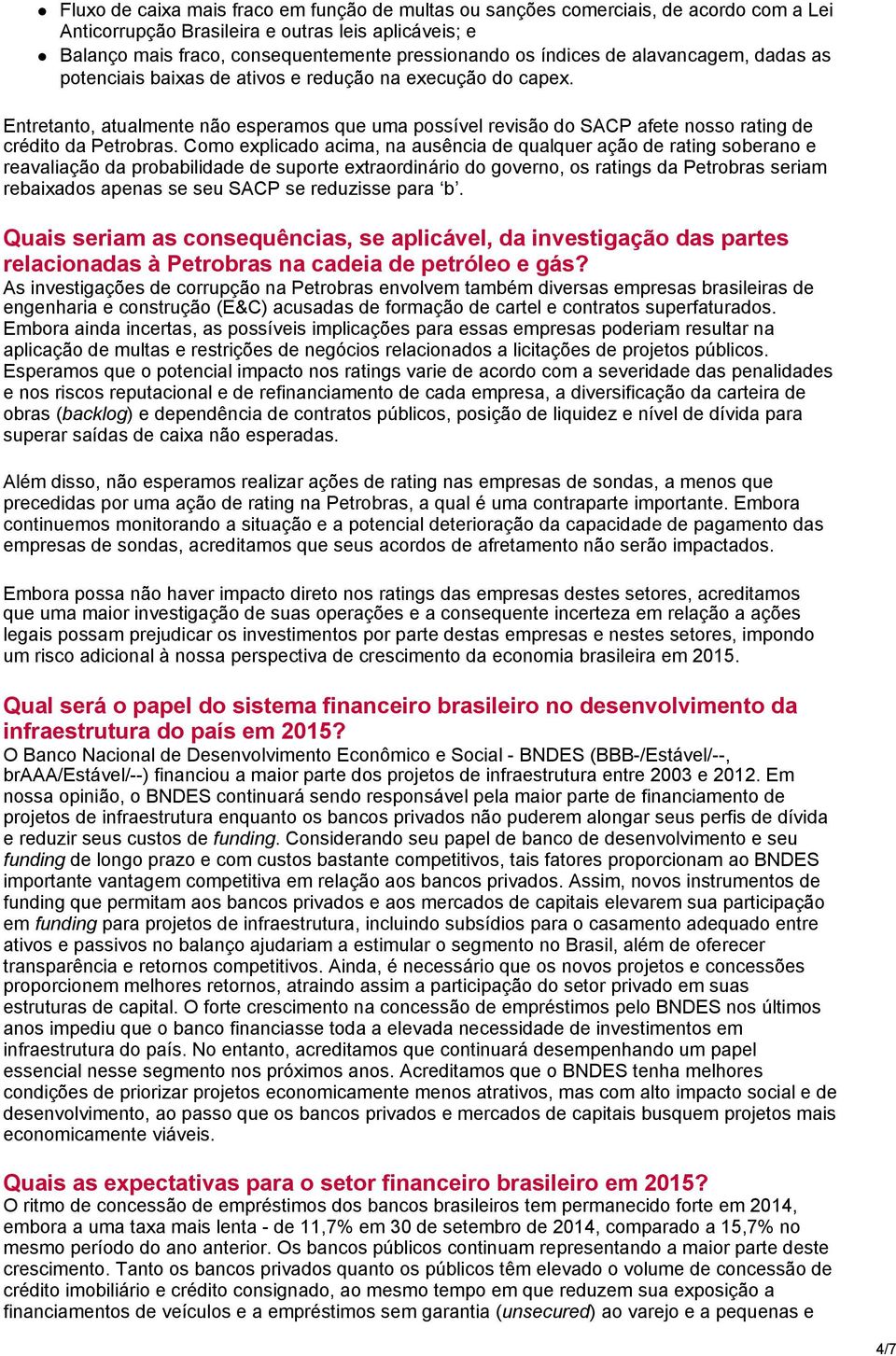 Entretanto, atualmente não esperamos que uma possível revisão do SACP afete nosso rating de crédito da Petrobras.