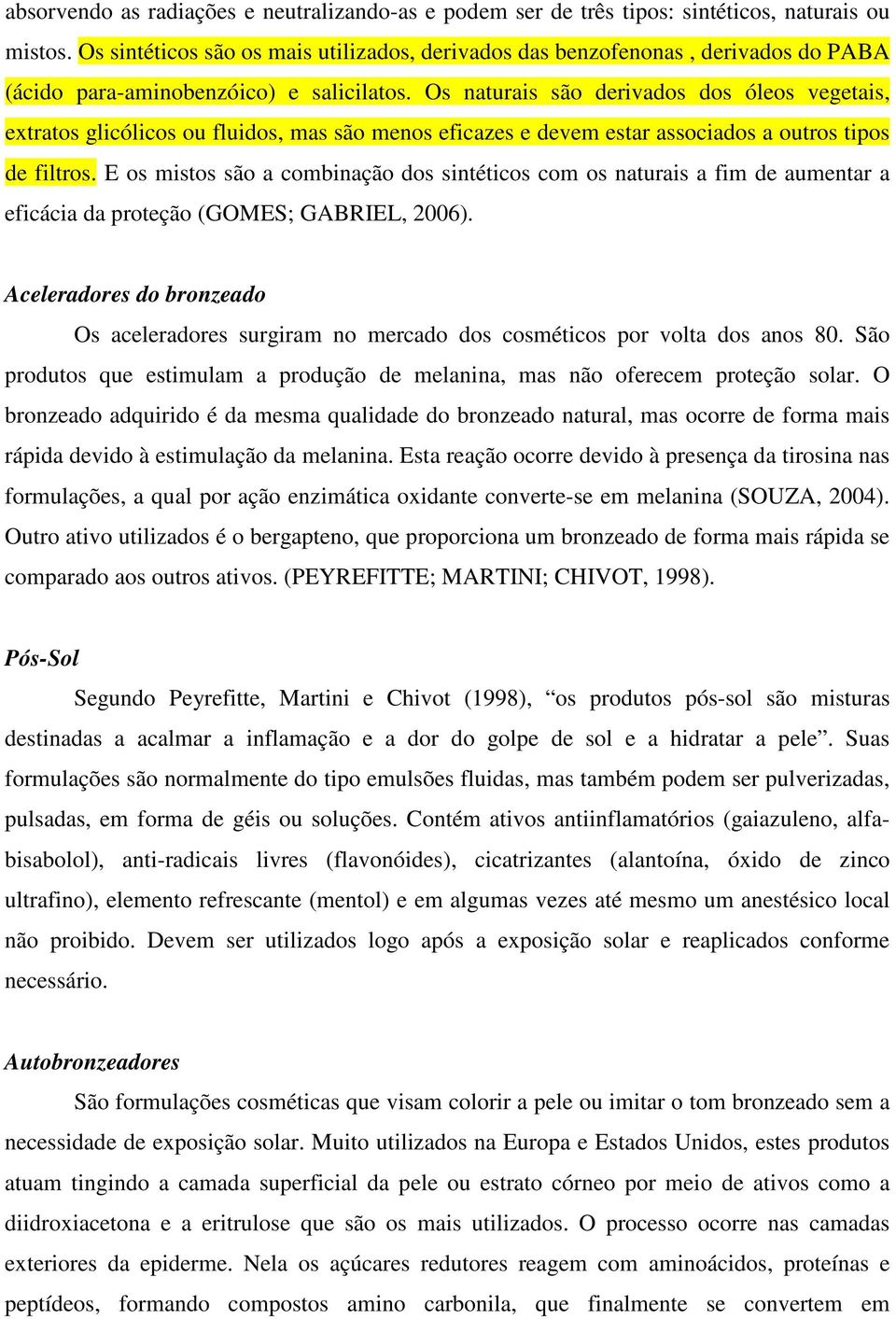 Os naturais são derivados dos óleos vegetais, extratos glicólicos ou fluidos, mas são menos eficazes e devem estar associados a outros tipos de filtros.