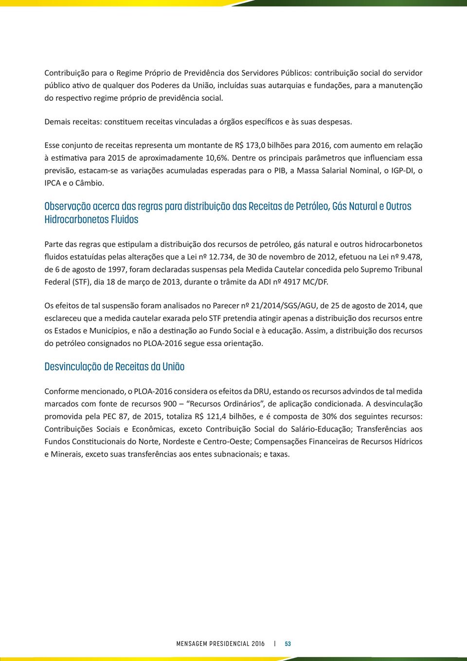 Esse conjunto de receitas representa um montante de R$ 173,0 bilhões para 2016, com aumento em relação à estimativa para 2015 de aproximadamente 10,6%.