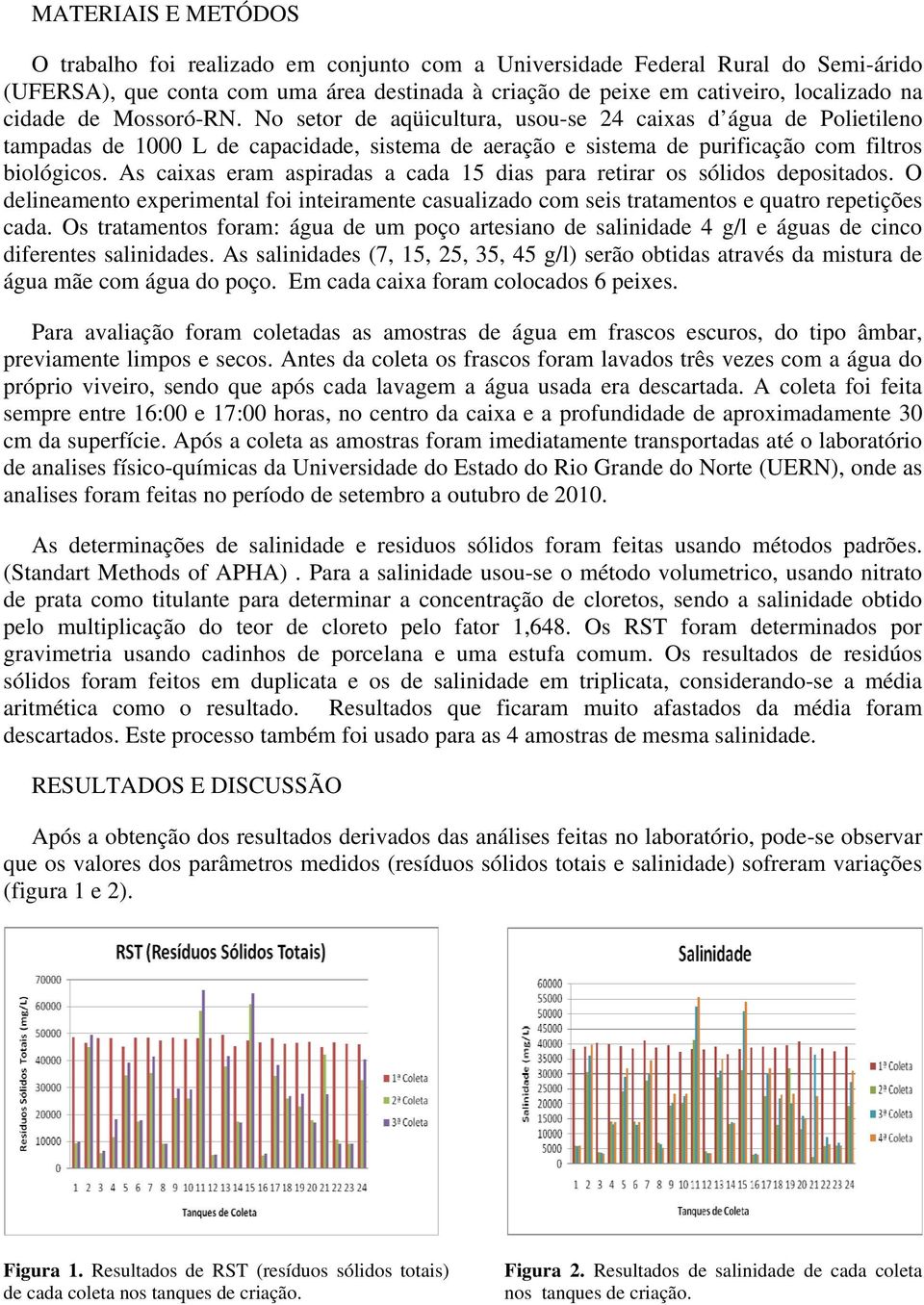 As caixas eram aspiradas a cada 15 dias para retirar os sólidos depositados. O delineamento experimental foi inteiramente casualizado com seis tratamentos e quatro repetições cada.