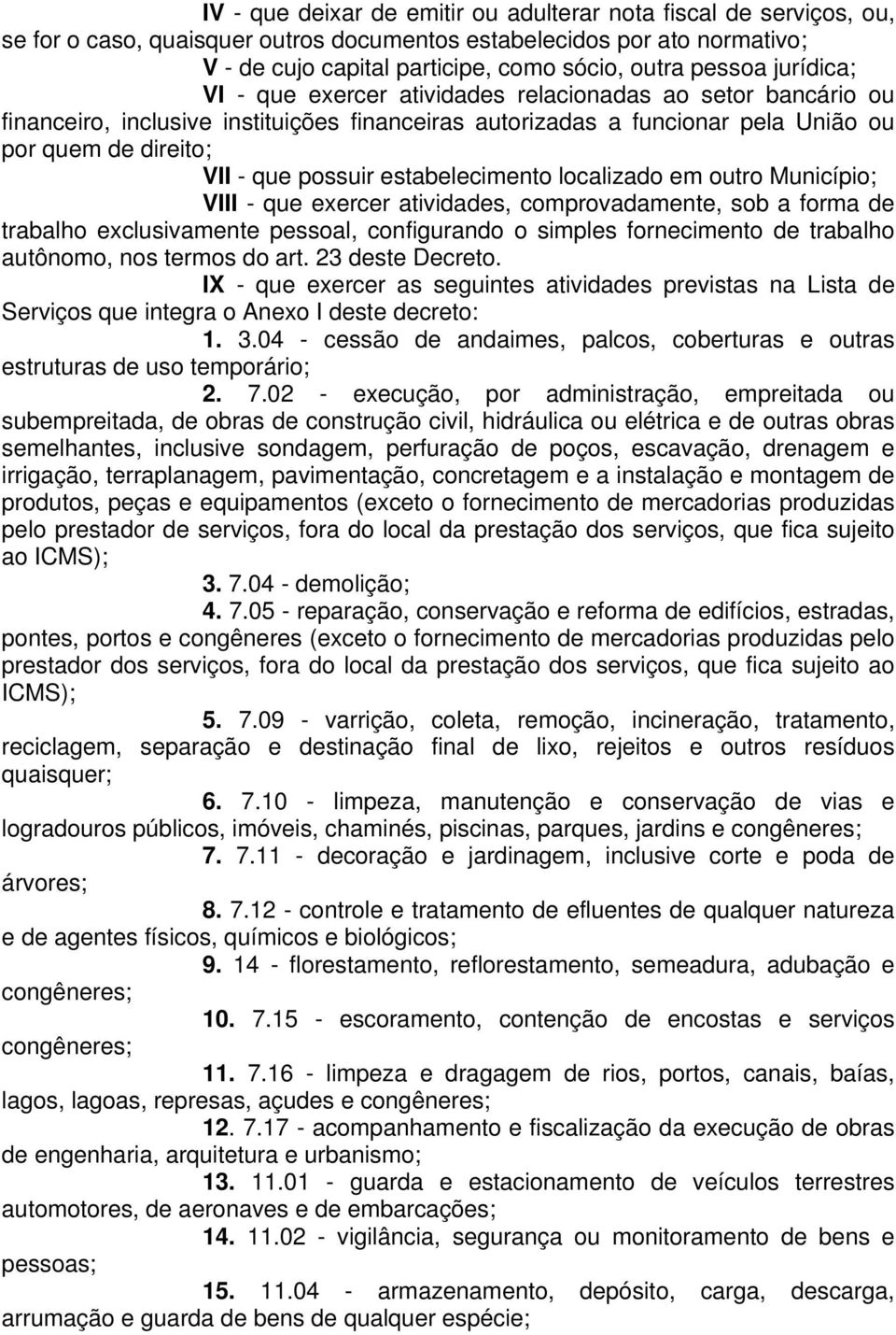 estabelecimento localizado em outro Município; VIII - que exercer atividades, comprovadamente, sob a forma de trabalho exclusivamente pessoal, configurando o simples fornecimento de trabalho