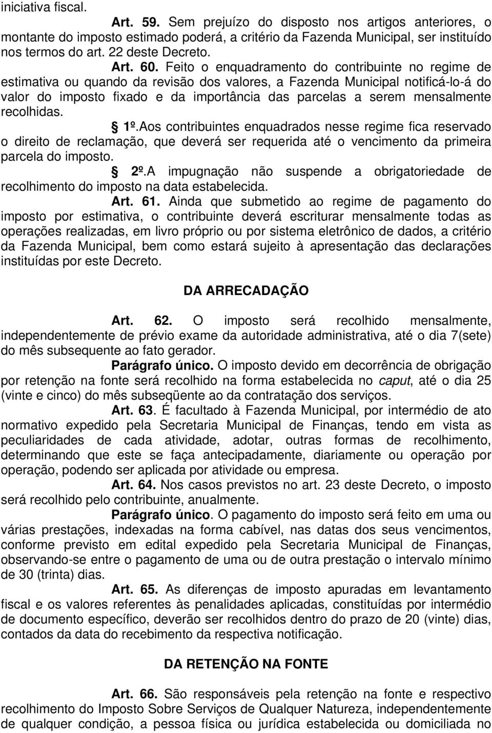 Feito o enquadramento do contribuinte no regime de estimativa ou quando da revisão dos valores, a Fazenda Municipal notificá-lo-á do valor do imposto fixado e da importância das parcelas a serem