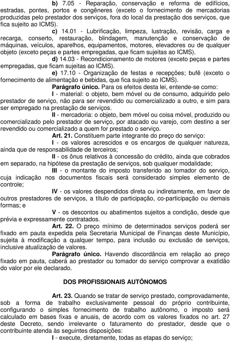 01 - Lubrificação, limpeza, lustração, revisão, carga e recarga, conserto, restauração, blindagem, manutenção e conservação de máquinas, veículos, aparelhos, equipamentos, motores, elevadores ou de