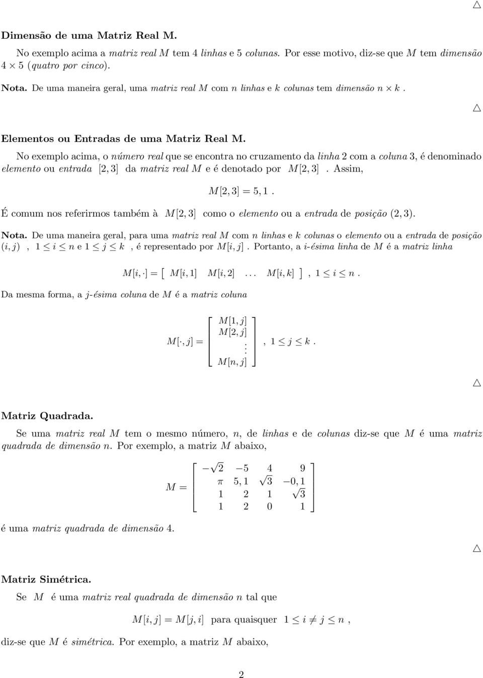 No exemplo acima, o número real que se encontra no cruzamento da linha com a coluna 3, é denominado elemento ou entrada [, 3] da matriz real M e é denotado por M[, 3]. Assim, M[, 3] = 5, 1.