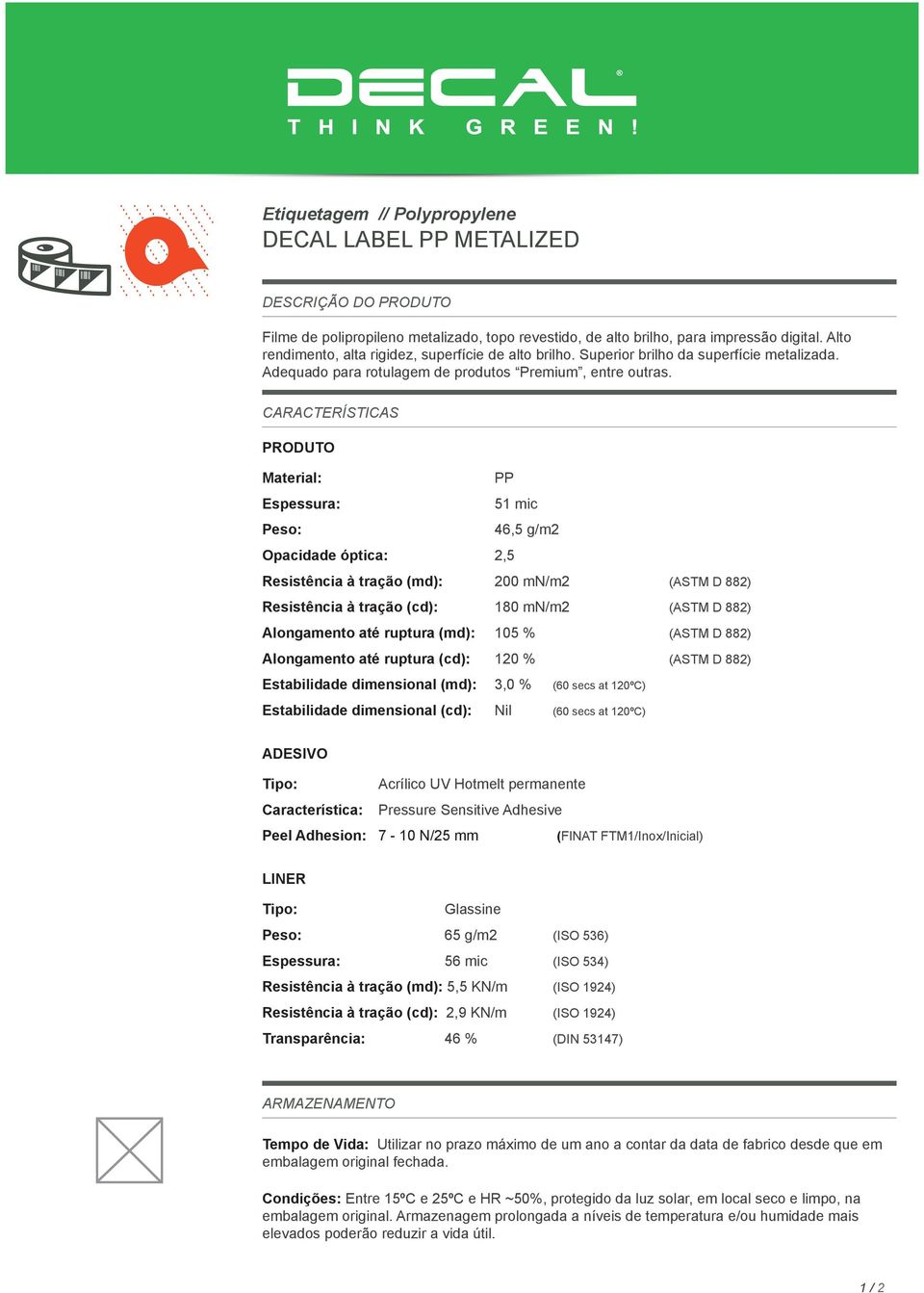 CARACTERÍSTICAS PRODUTO Material: PP Espessura: 51 mic Peso: 46,5 g/m2 Opacidade óptica: 2,5 Resistência à tração (md): 200 mn/m2 (ASTM D 882) Resistência à tração (cd): 180 mn/m2 (ASTM D 882)