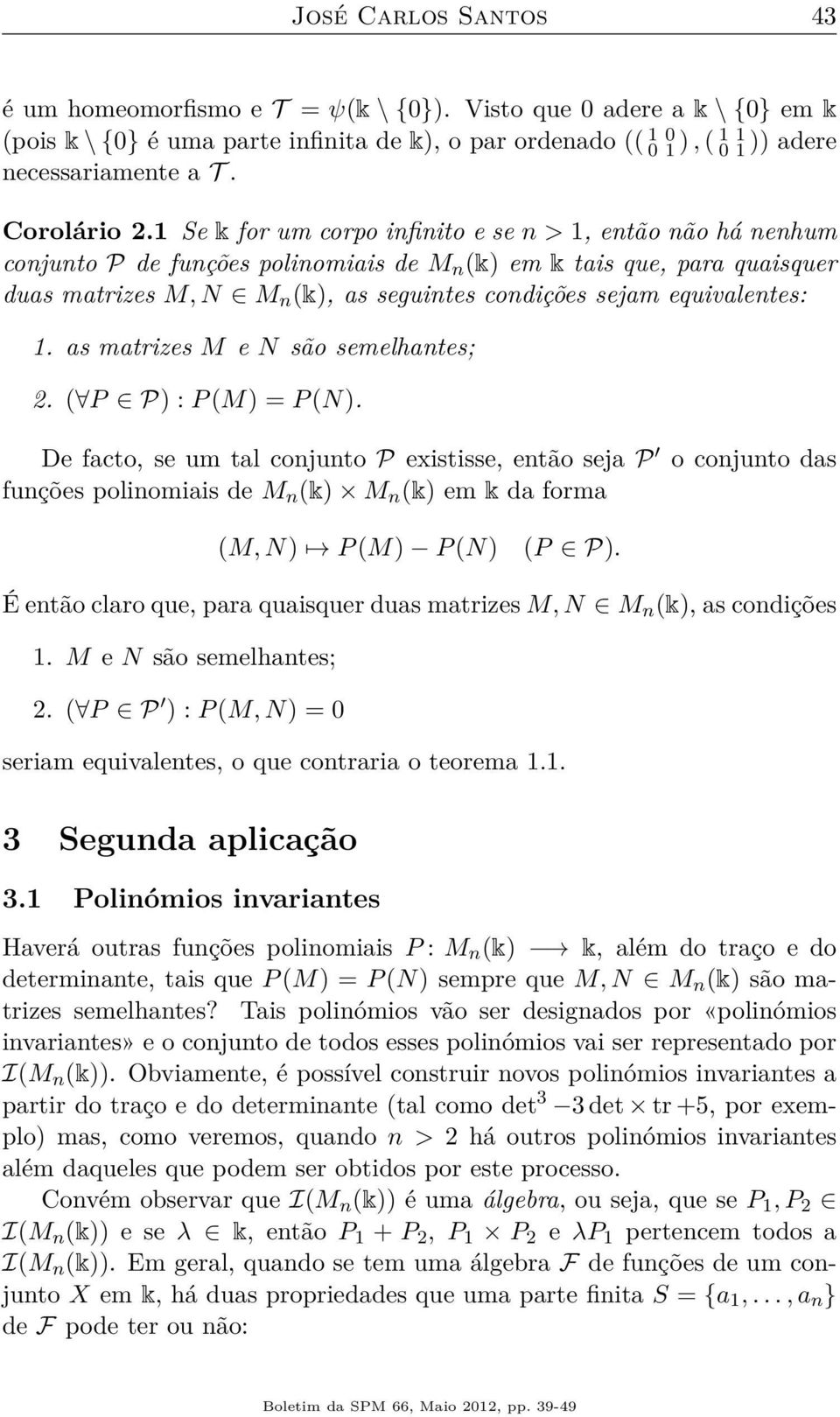 1 Se k for um corpo infinito e se n > 1, então não há nenhum conjunto P de funções polinomiais de M n (k) em k tais que, para quaisquer duas matrizes M, N M n (k), as seguintes condições sejam