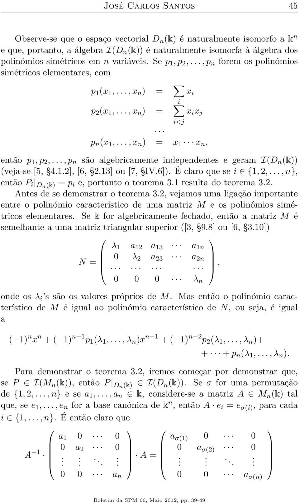 .., p n são algebricamente independentes e geram I(D n (k)) (veja-se [5, 4.1.2], [6, 2.13] ou [7, IV.6]). É claro que se i {1, 2,..., n}, então P i Dn(k) = p i e, portanto o teorema 3.