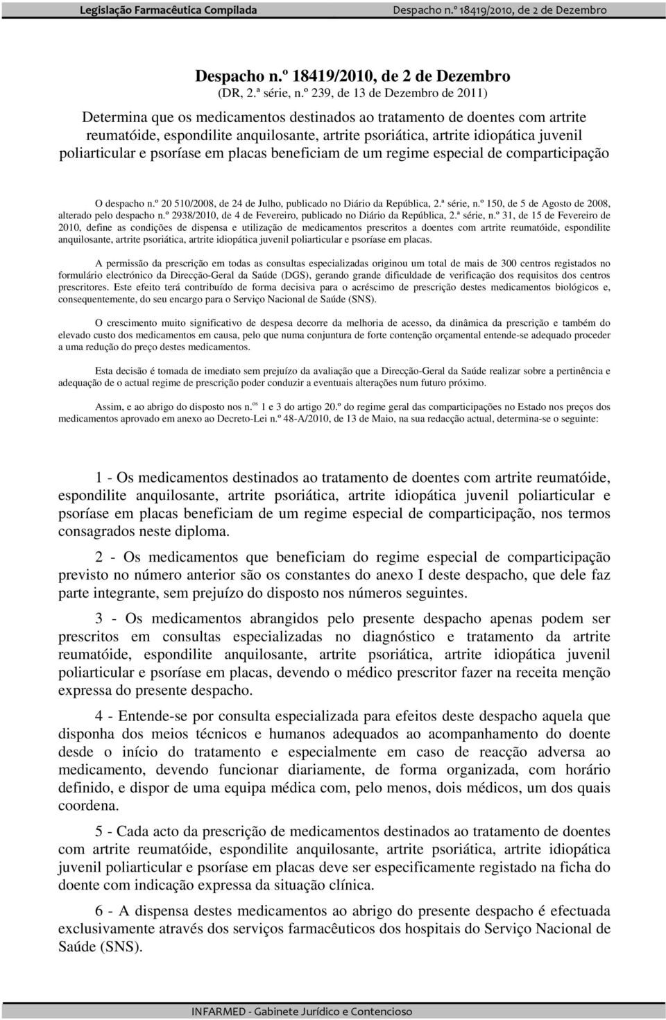 poliarticular e psoríase em placas beneficiam de um regime especial de comparticipação O despacho n.º 20 510/2008, de 24 de Julho, publicado no Diário da República, 2.ª série, n.