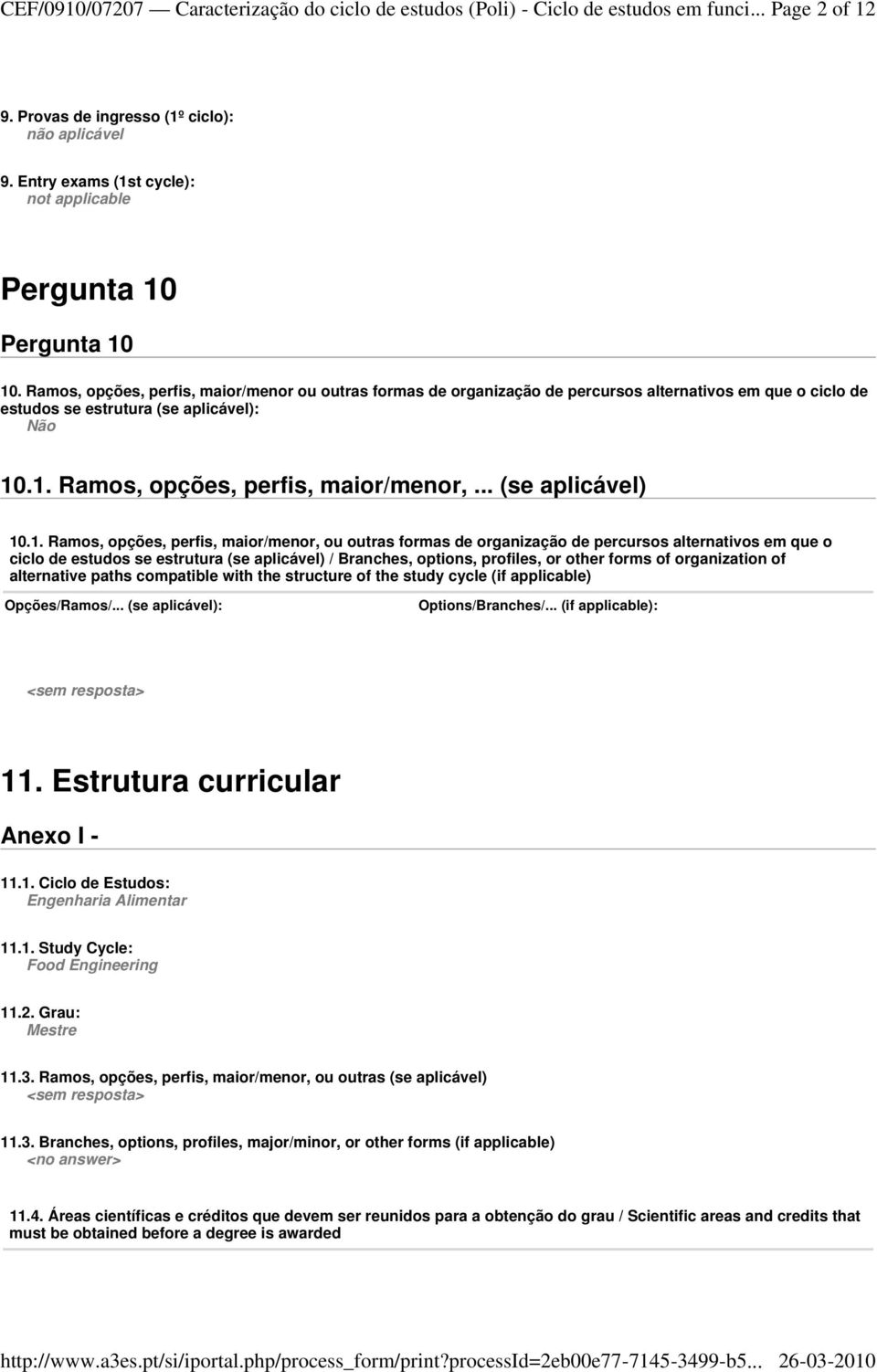 Ramos, opções, perfis, maior/menor ou outras formas de organização de percursos alternativos em que o ciclo de estudos se estrutura (se aplicável): Não 10.1. Ramos, opções, perfis, maior/menor,.