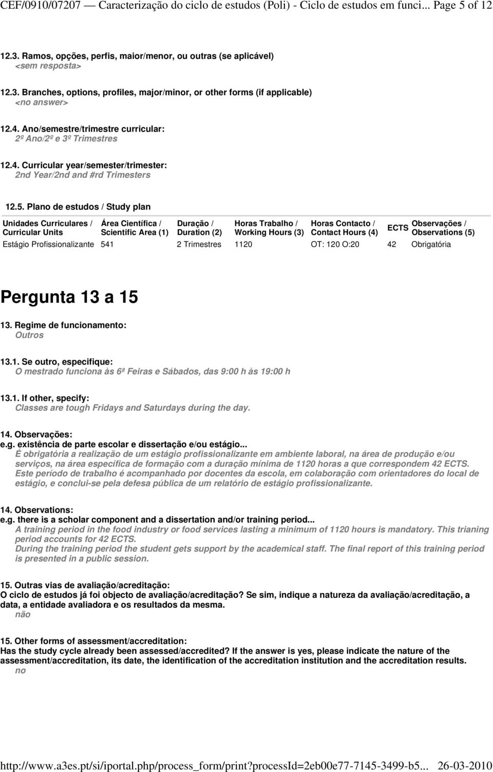 Plano de estudos / Study plan Unidades Curriculares / Curricular Units Área Científica / Scientific Area (1) Duração / Duration (2) Horas Trabalho / Working Hours (3) Horas Contacto / Contact Hours