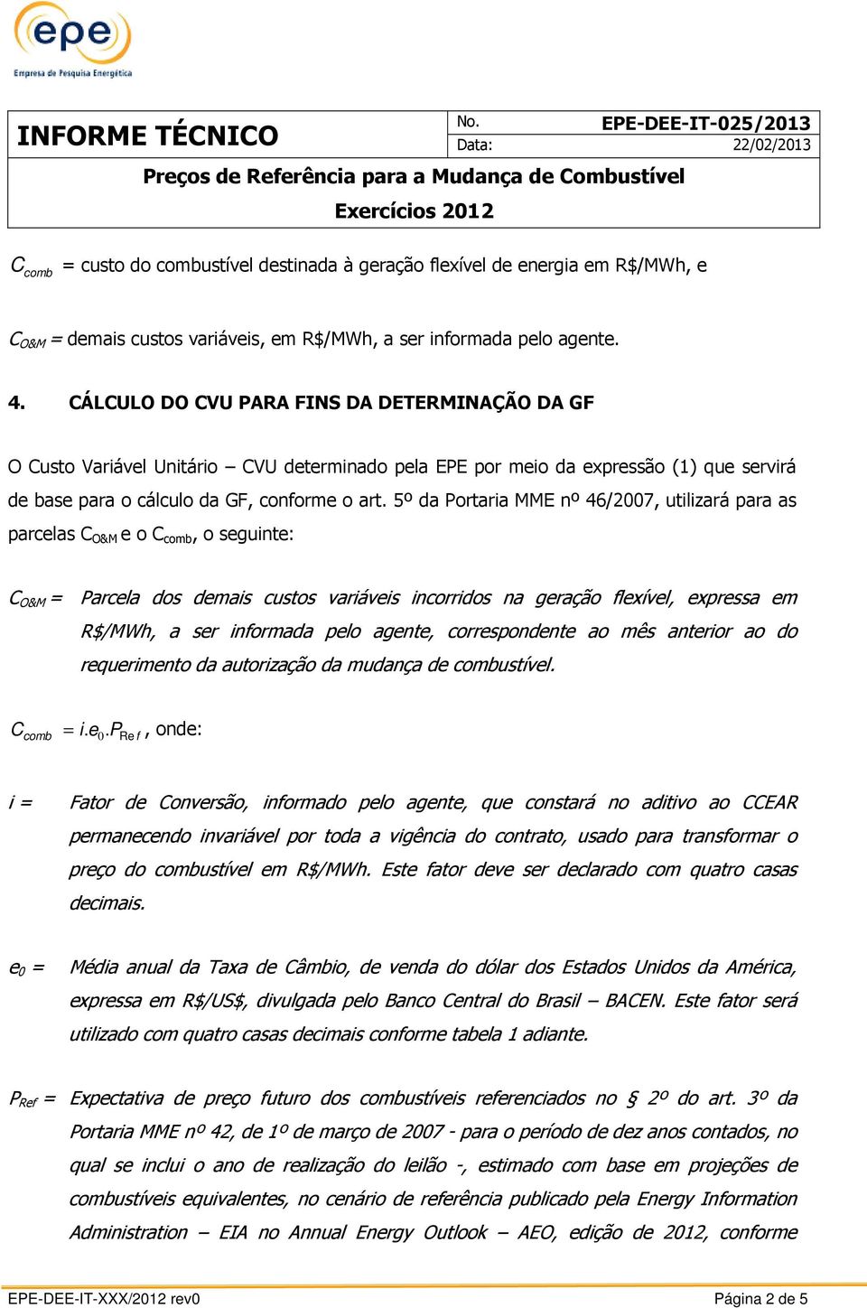 5º da Portaria MME nº 46/2007, utilizará para as parcelas C O&M e o C comb, o seguinte: C O&M = Parcela dos demais custos variáveis incorridos na geração flexível, expressa em R$/MWh, a ser informada