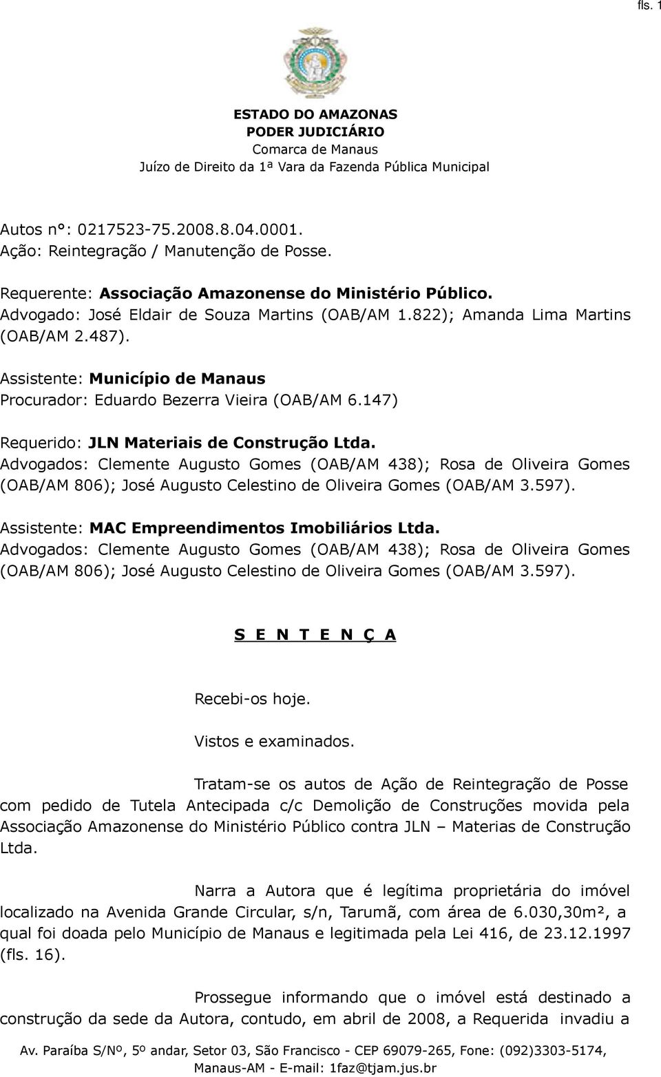 Advogados: Clemente Augusto Gomes (OAB/AM 438); Rosa de Oliveira Gomes (OAB/AM 806); José Augusto Celestino de Oliveira Gomes (OAB/AM 3.597). Assistente: MAC Empreendimentos Imobiliários Ltda.