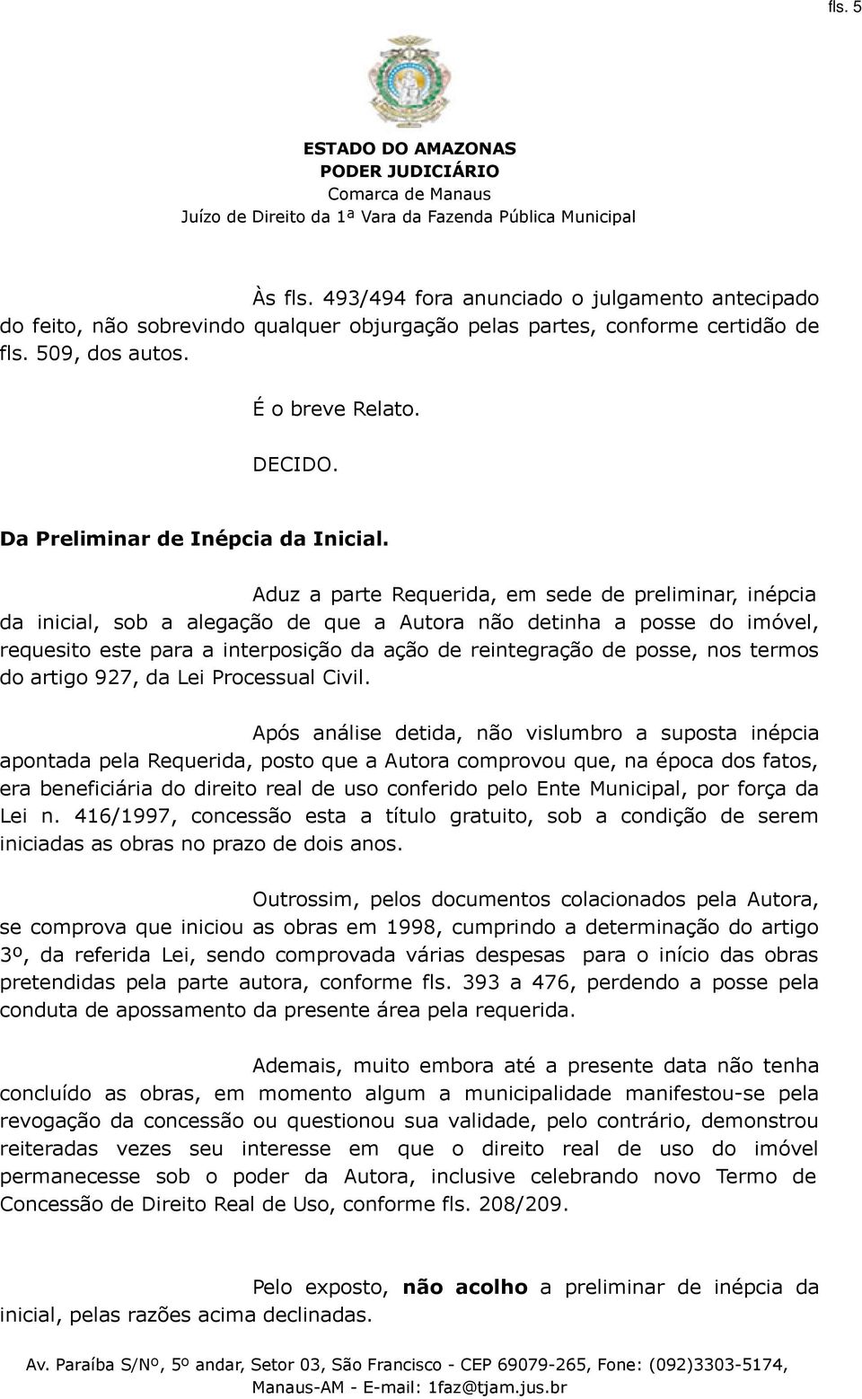 Aduz a parte Requerida, em sede de preliminar, inépcia da inicial, sob a alegação de que a Autora não detinha a posse do imóvel, requesito este para a interposição da ação de reintegração de posse,