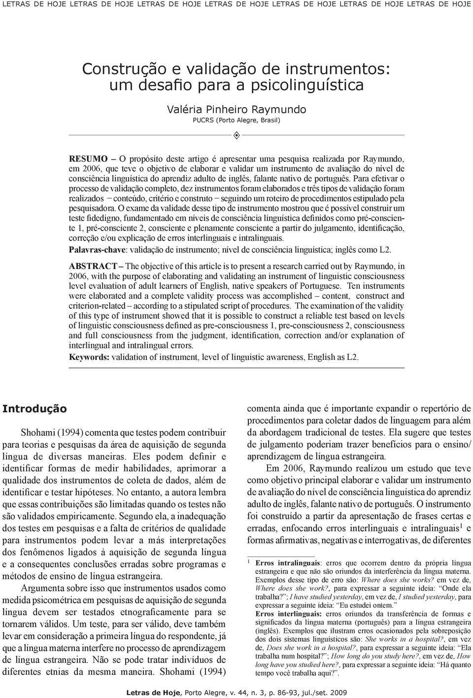 por Raymundo, em 2006, que teve o objetivo de elaborar e validar um instrumento de avaliação do nível de consciência linguística do aprendiz adulto de inglês, falante nativo de português.