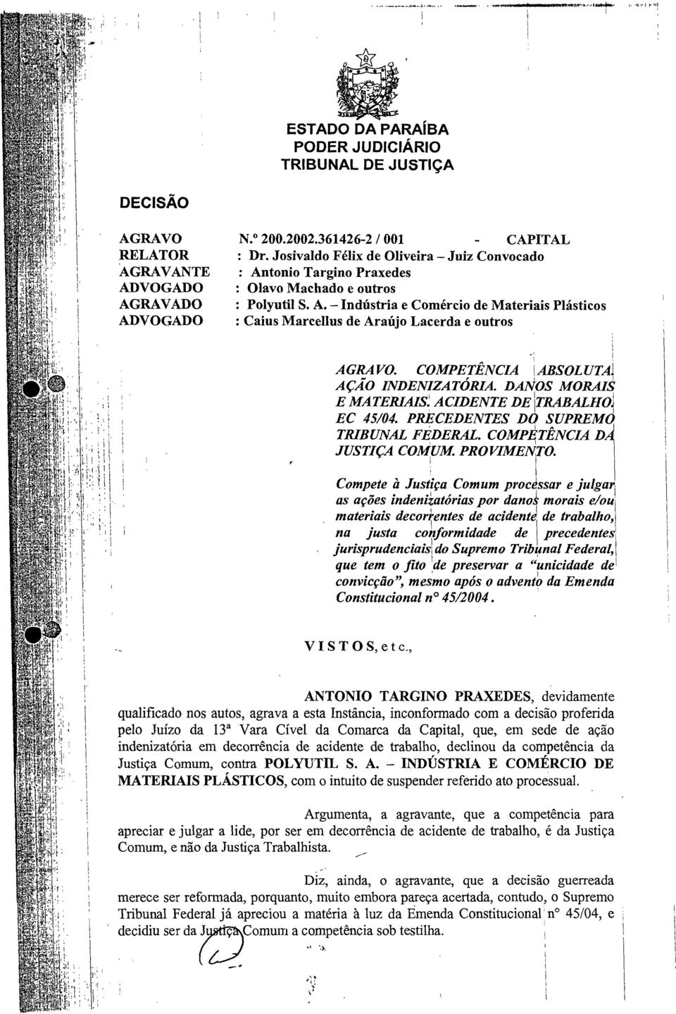 COMPETÊNCIA ABSOLUTAi AÇÃO INDENIZA TÓRIA. DANOS MORAIS E MATERIAIS: ACIDENTE DETRABALHO: EC 45/04. PRECEDENTES DO SUPREMO TRIBUNAL FEDERAL. COMPETÊNCIA D JUSTIÇA COMUM. PROVIMENTO.