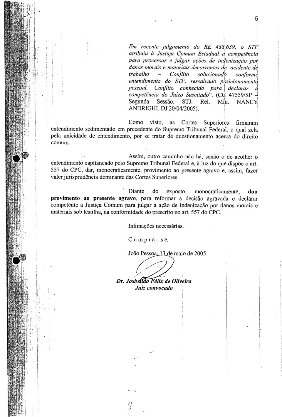 conform entendimento do STF, ressalvado joosicionamentá pessoal. Conflito conhecido para declarar á competência do Juízo Suscitado". (Ce 47559/SP -I Segunda Sessão. '; STJ. Rel. Min.