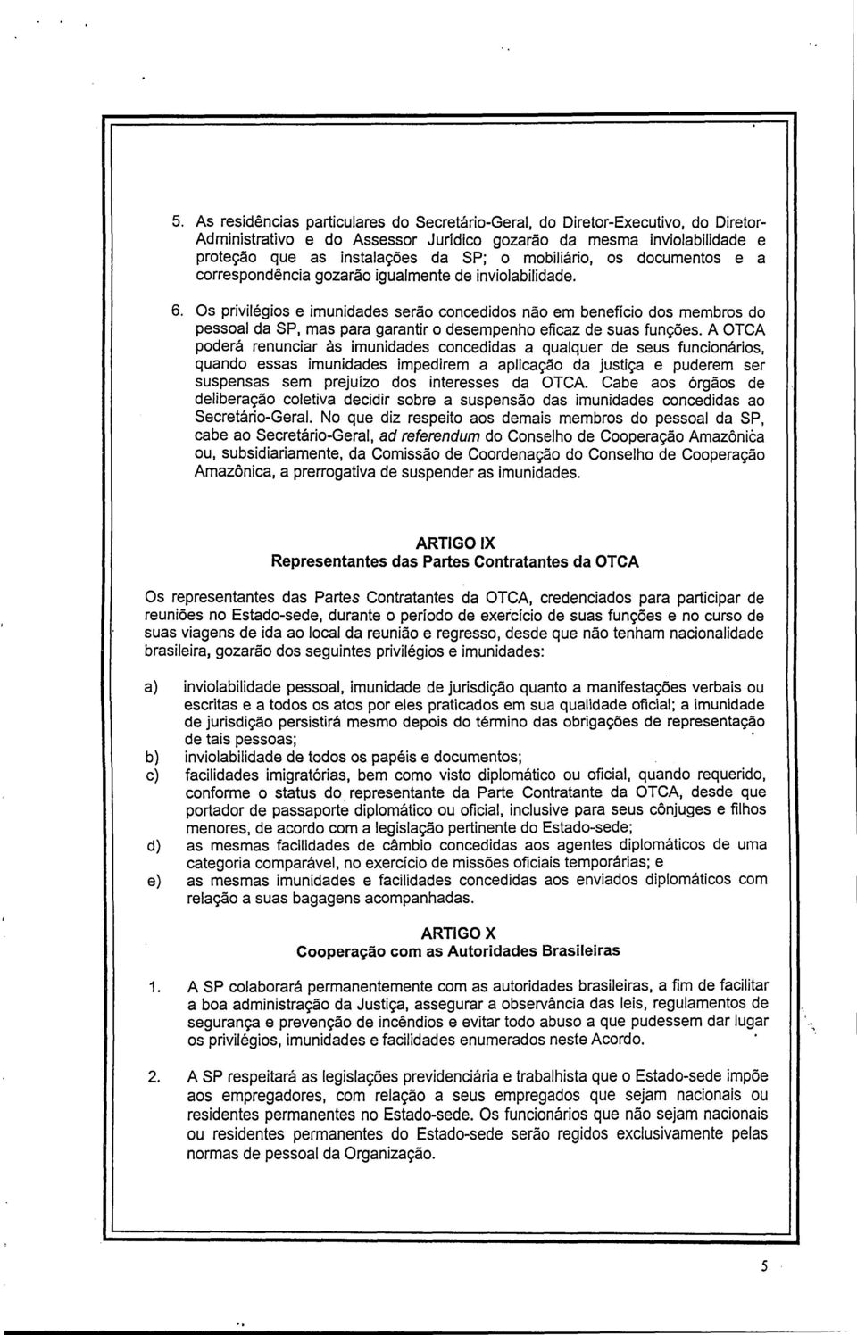 Os privilégios e imunidades serão concedidos não em benefício dos membros do pessoal da SP, mas para garantir o desempenho eficaz de suas funções.