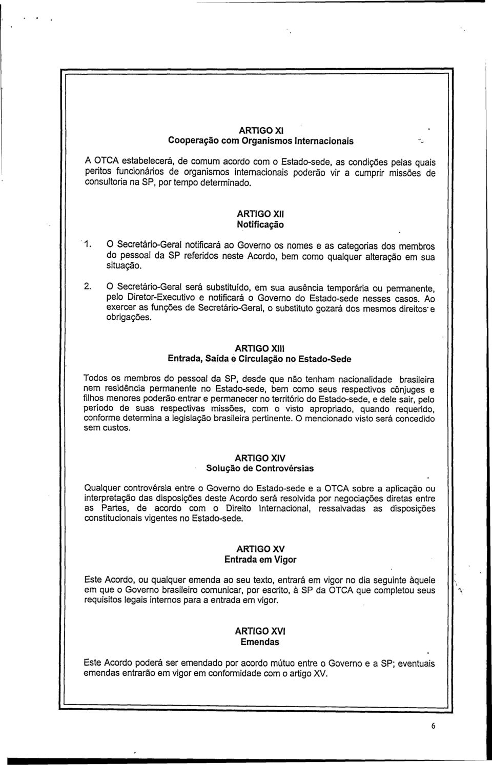 O Secretário-Geral notificará ao Governo os nomes e as categorias dos membros do pessoal da SP referidos neste Acordo, bem como qualquer alteração em sua situação. 2.