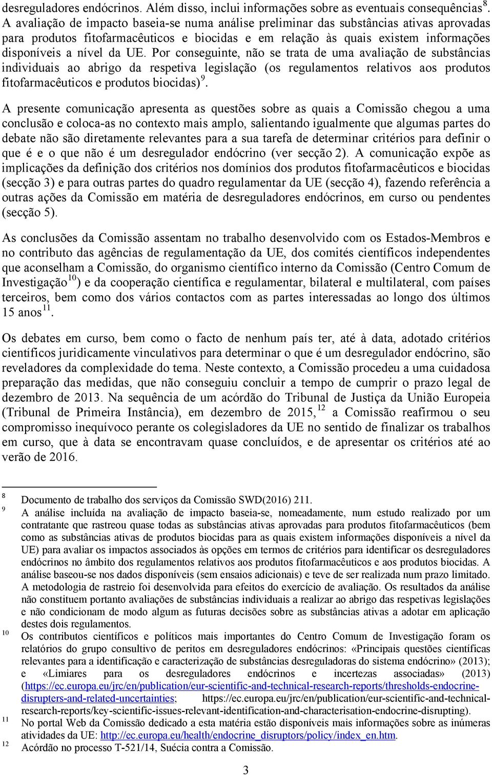 UE. Por conseguinte, não se trata de uma avaliação de substâncias individuais ao abrigo da respetiva legislação (os regulamentos relativos aos produtos fitofarmacêuticos e produtos biocidas) 9.