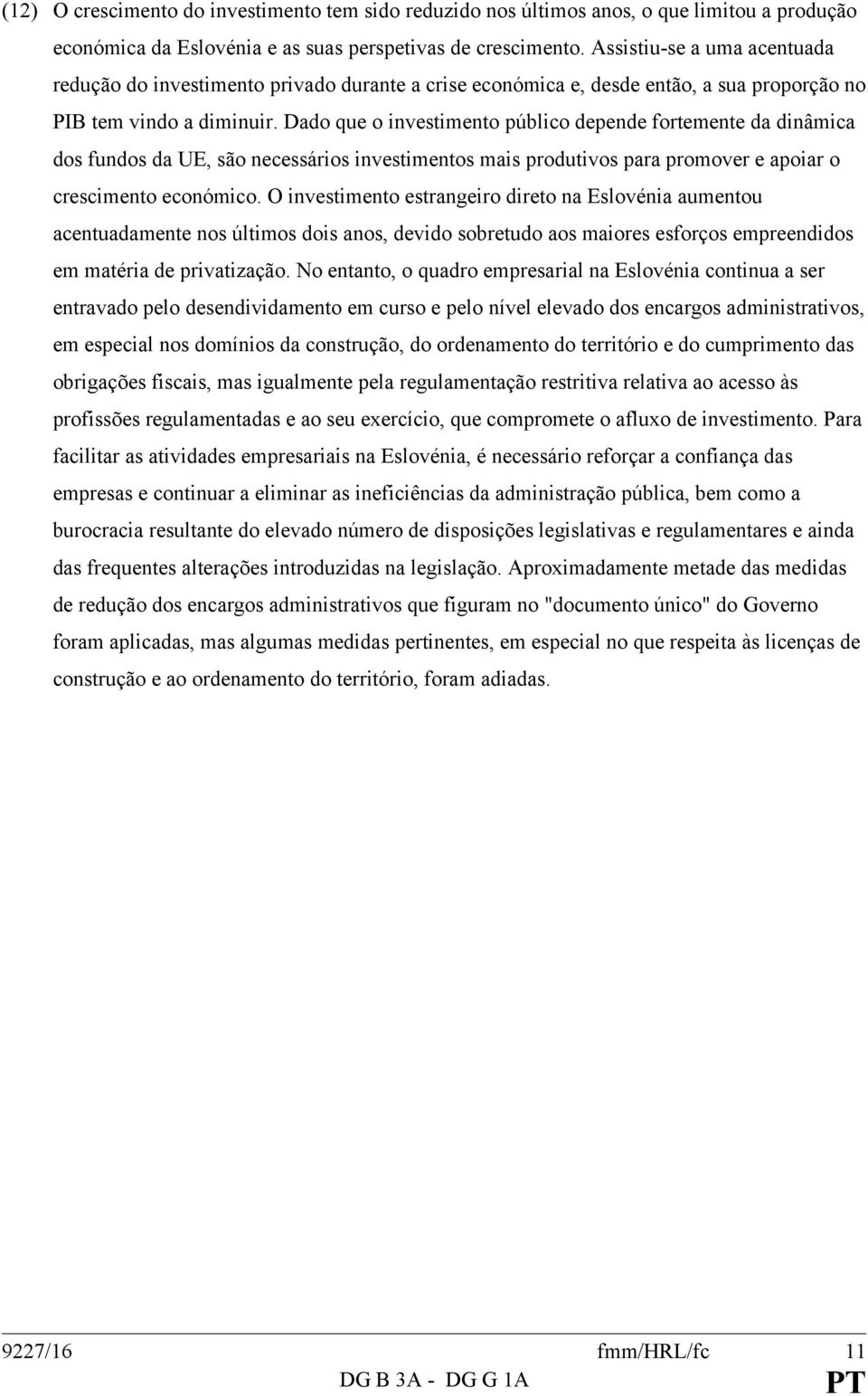 Dado que o investimento público depende fortemente da dinâmica dos fundos da UE, são necessários investimentos mais produtivos para promover e apoiar o crescimento económico.