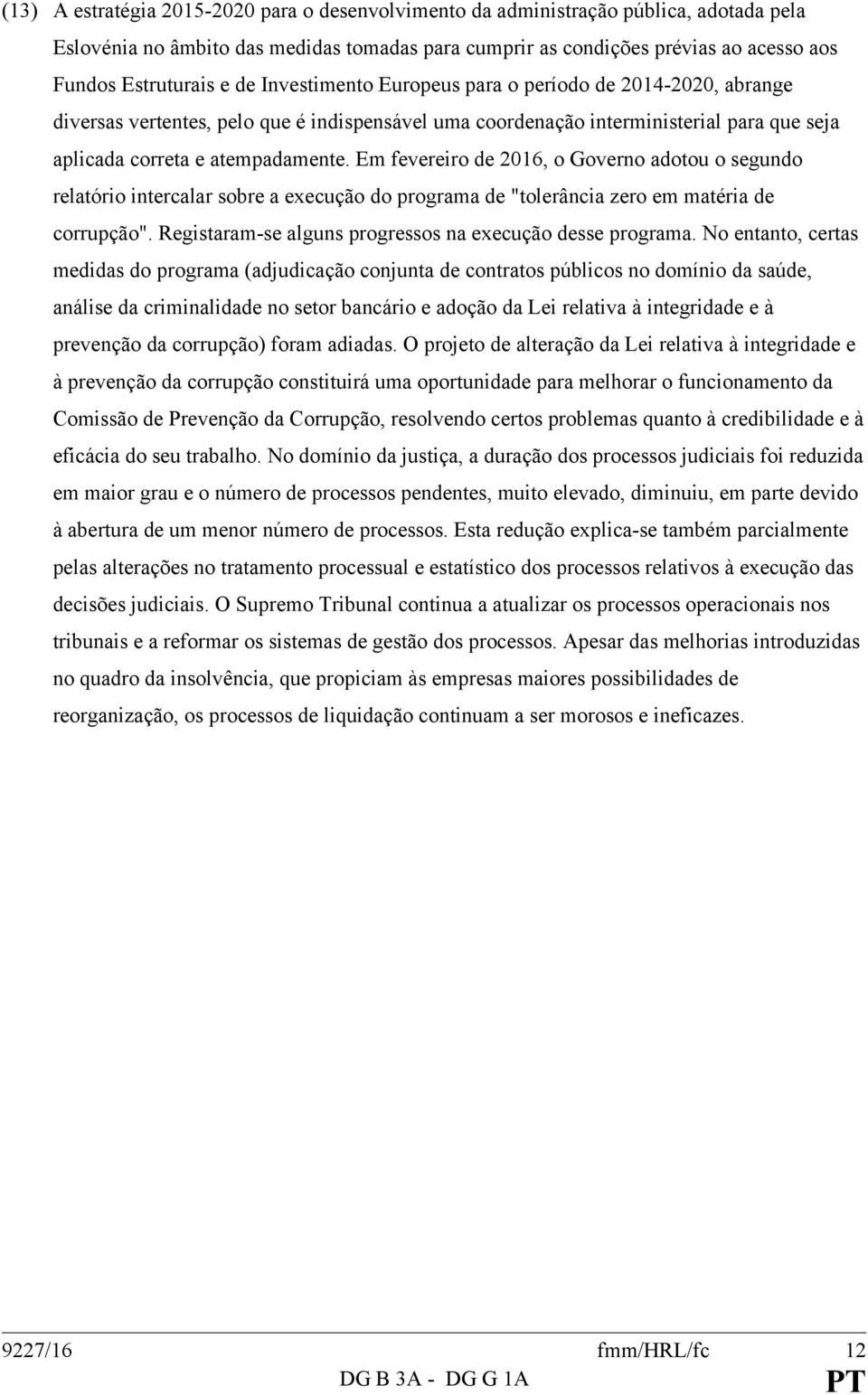 Em fevereiro de 2016, o Governo adotou o segundo relatório intercalar sobre a execução do programa de "tolerância zero em matéria de corrupção".