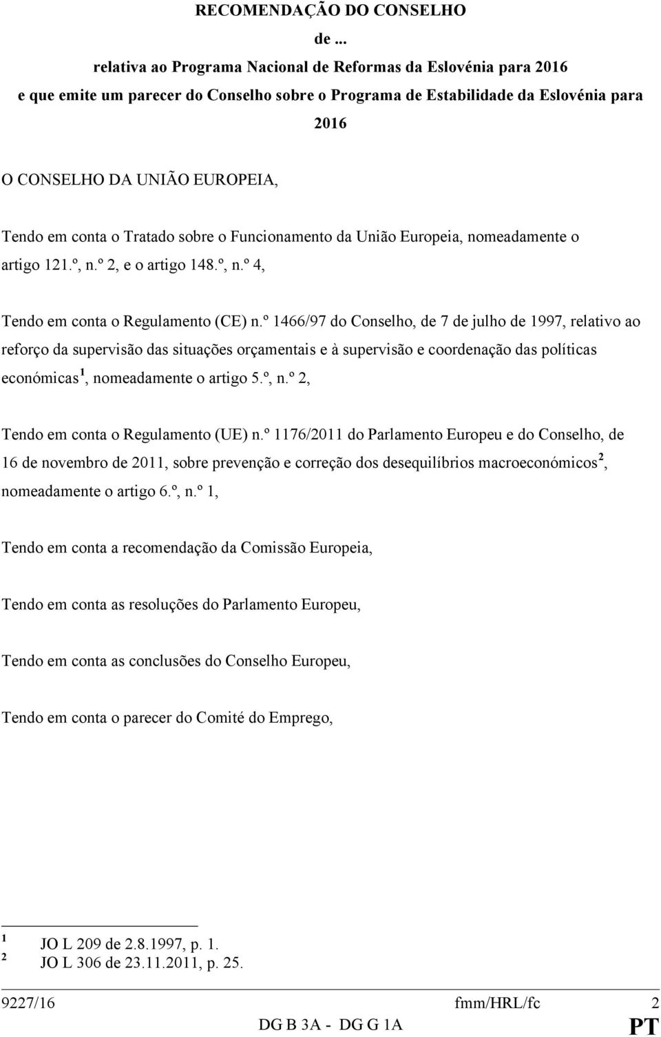 conta o Tratado sobre o Funcionamento da União Europeia, nomeadamente o artigo 121.º, n.º 2, e o artigo 148.º, n.º 4, Tendo em conta o Regulamento (CE) n.