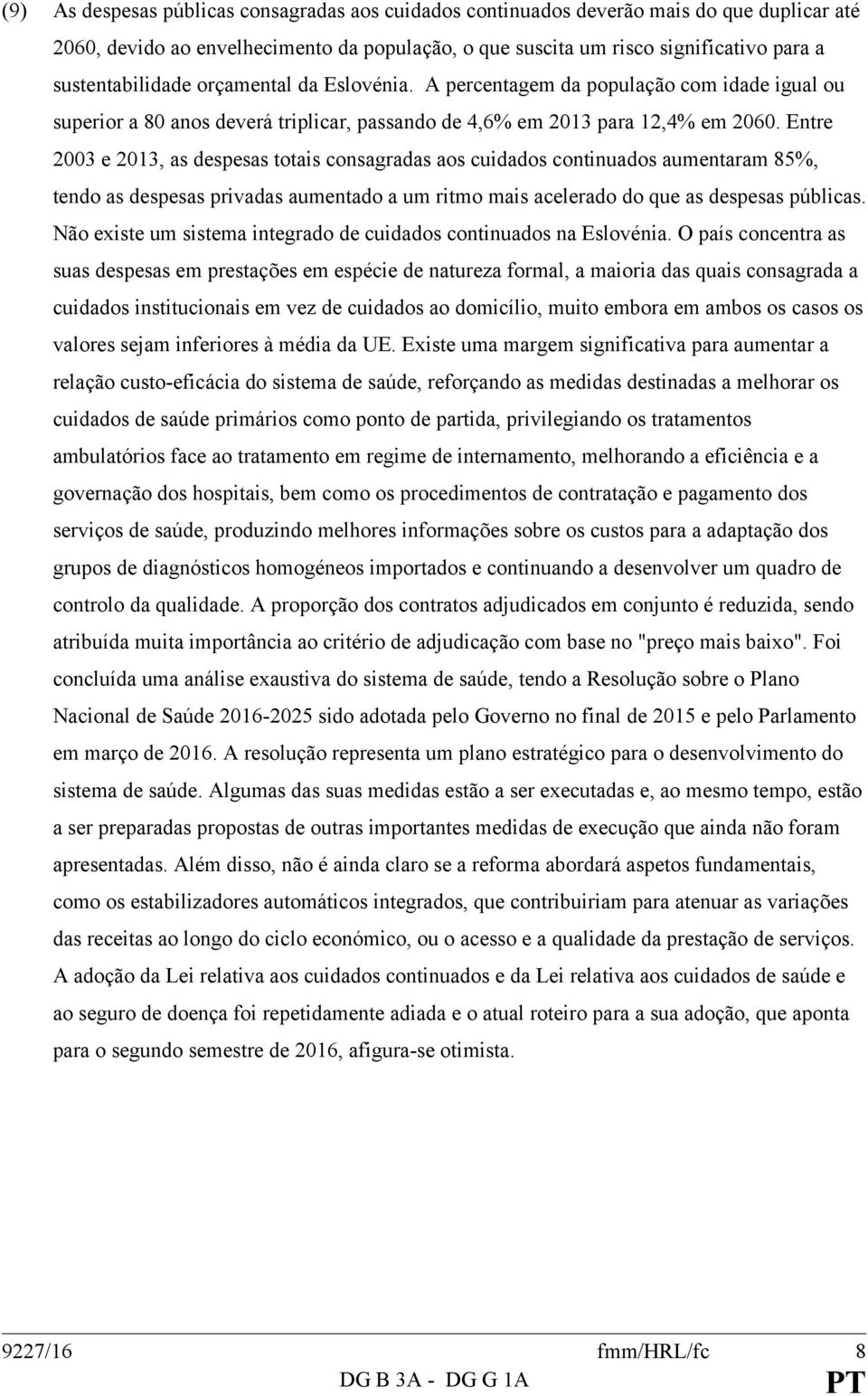 Entre 2003 e 2013, as despesas totais consagradas aos cuidados continuados aumentaram 85%, tendo as despesas privadas aumentado a um ritmo mais acelerado do que as despesas públicas.