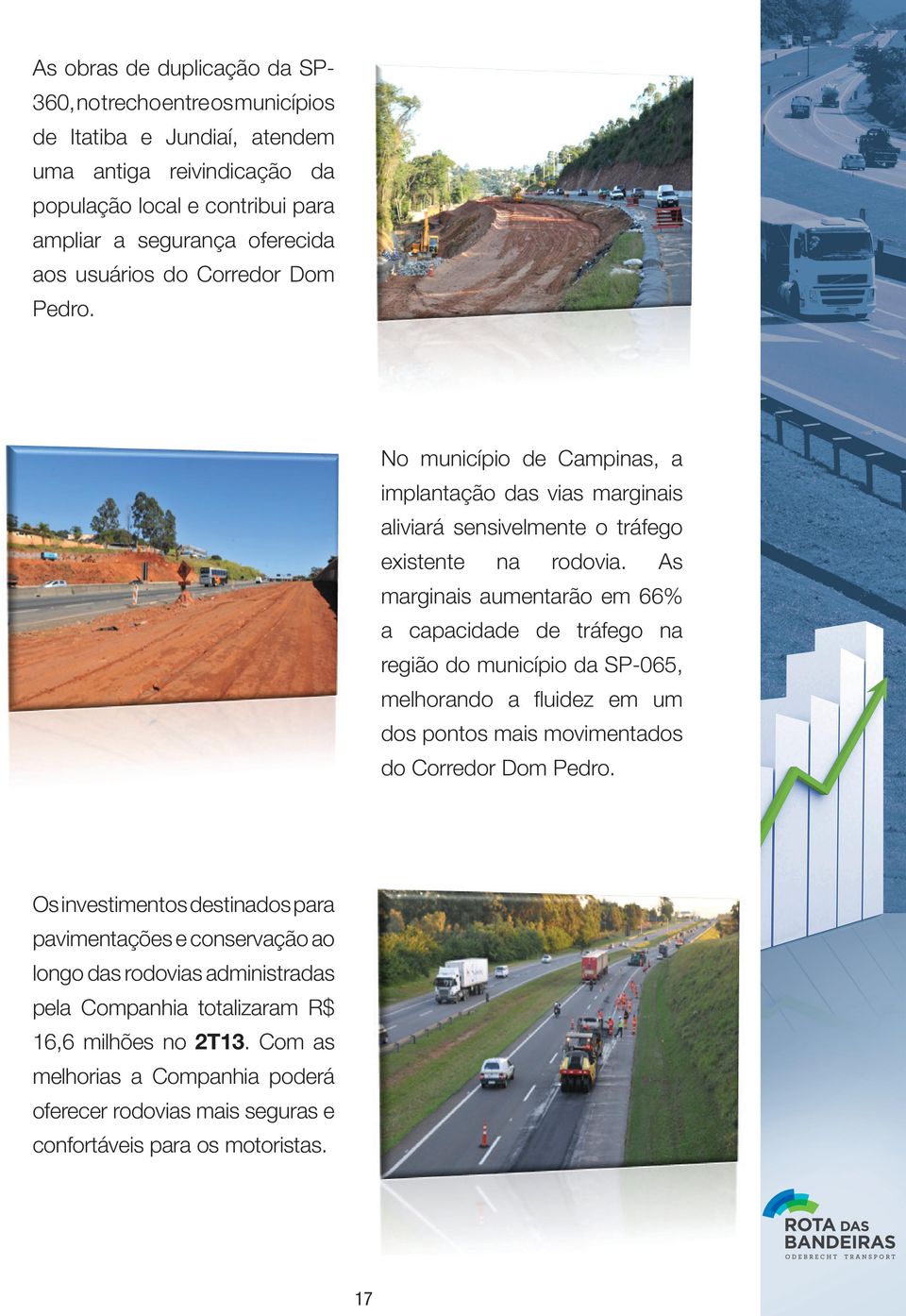As marginais aumentarão em 66% a capacidade de tráfego na região do município da SP-065, melhorando a fluidez em um dos pontos mais movimentados do Corredor Dom Pedro.