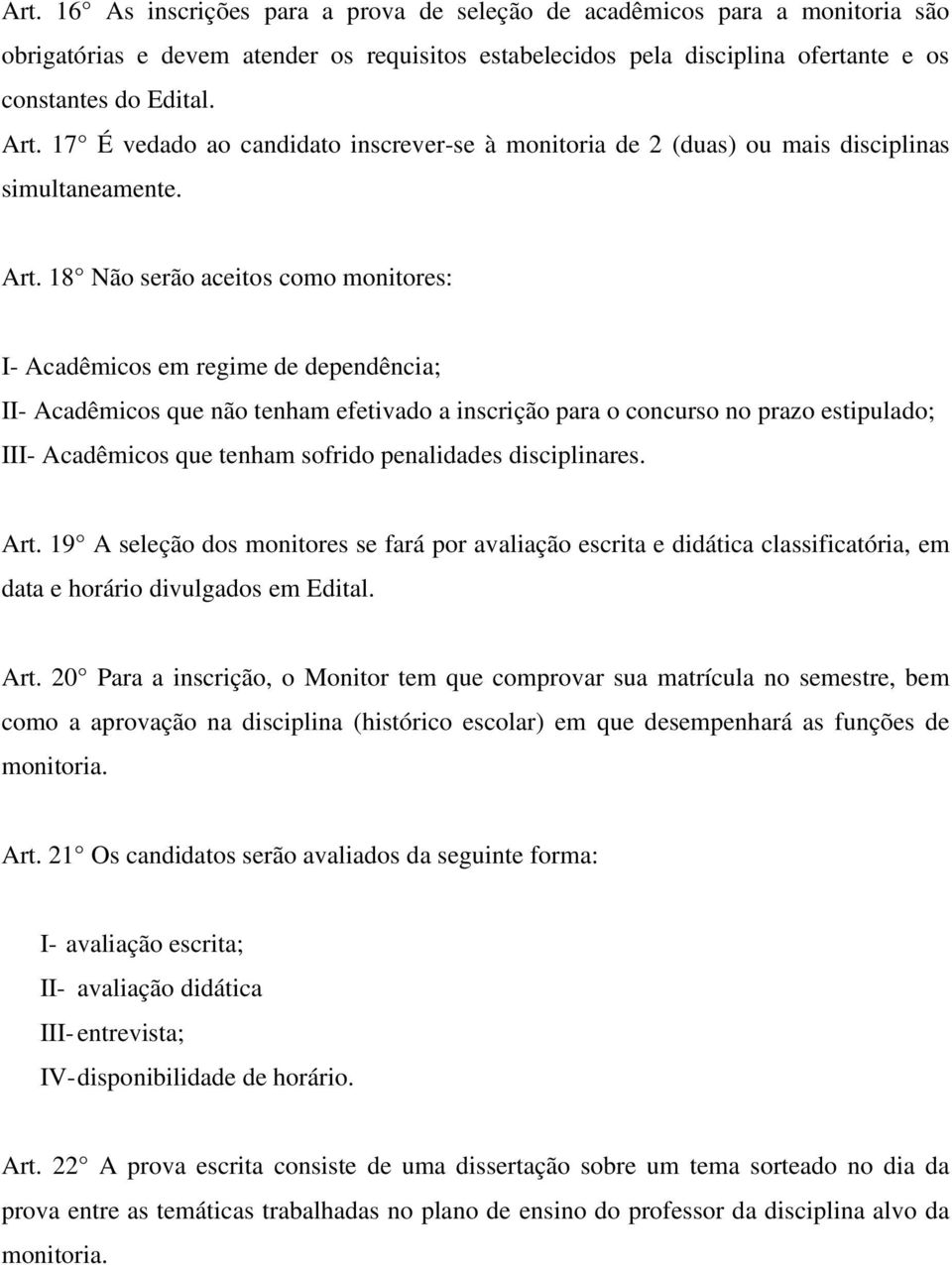 18 Não serão aceitos como monitores: I- Acadêmicos em regime de dependência; II- Acadêmicos que não tenham efetivado a inscrição para o concurso no prazo estipulado; III- Acadêmicos que tenham