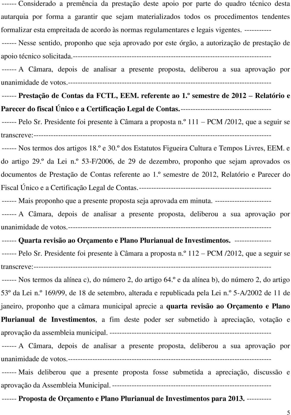 --------------------------------------------------------------------------------- ------ A Câmara, depois de analisar a presente proposta, deliberou a sua aprovação por unanimidade de votos.