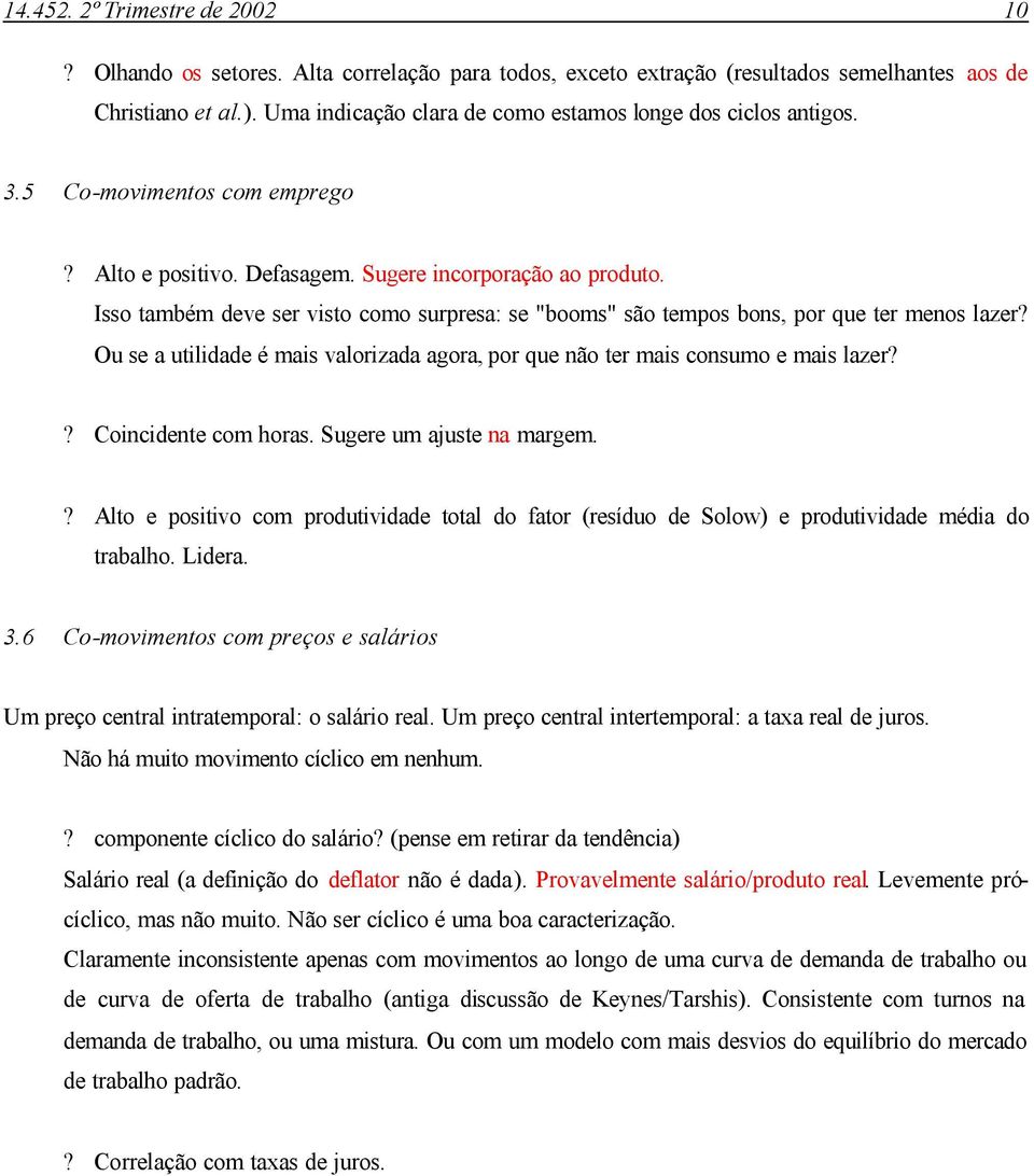 Isso também deve ser visto como surpresa: se "booms" são tempos bons, por que ter menos lazer? Ou se a utilidade é mais valorizada agora, por que não ter mais consumo e mais lazer?