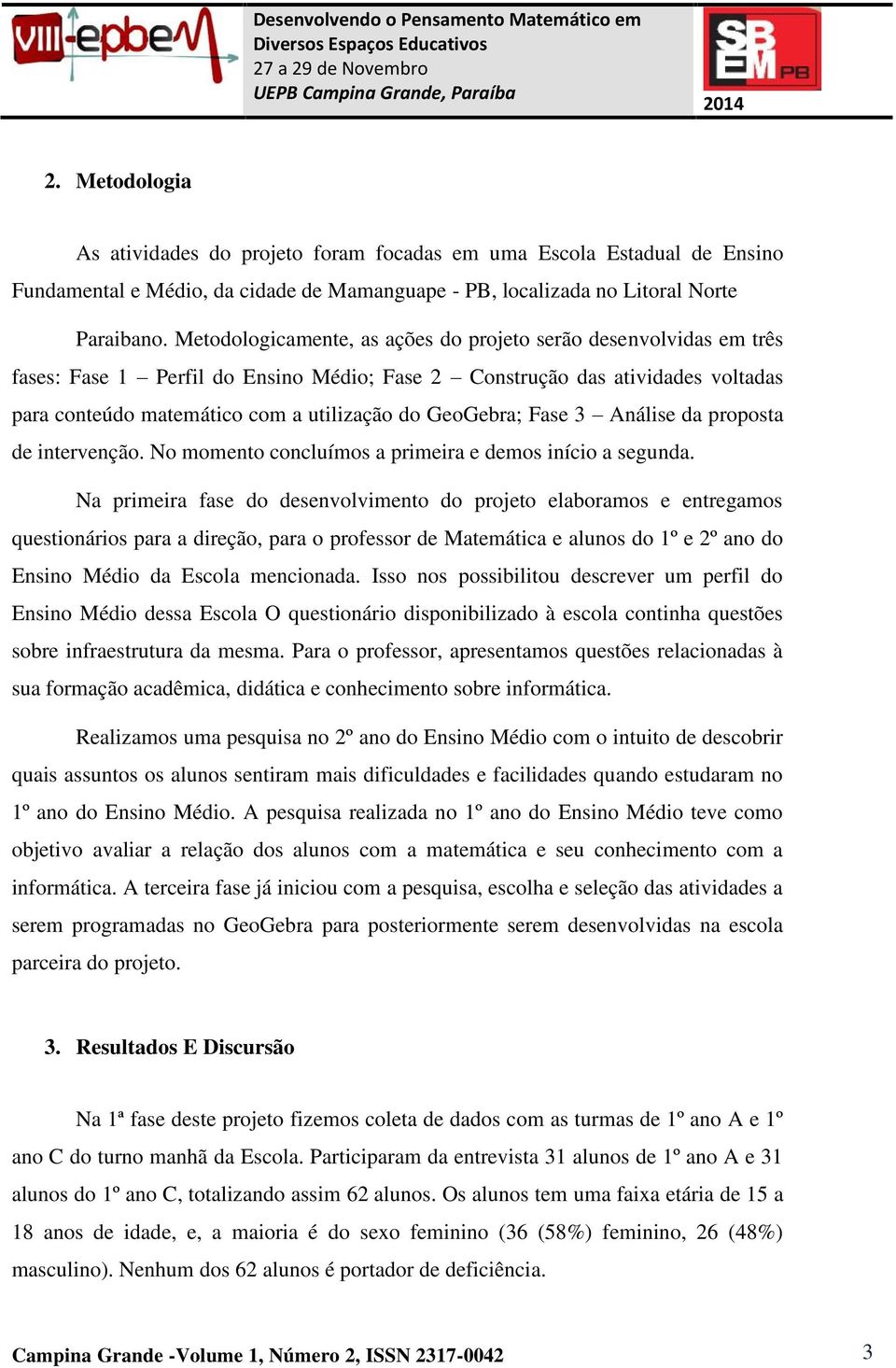 GeoGebra; Fase 3 Análise da proposta de intervenção. No momento concluímos a primeira e demos início a segunda.