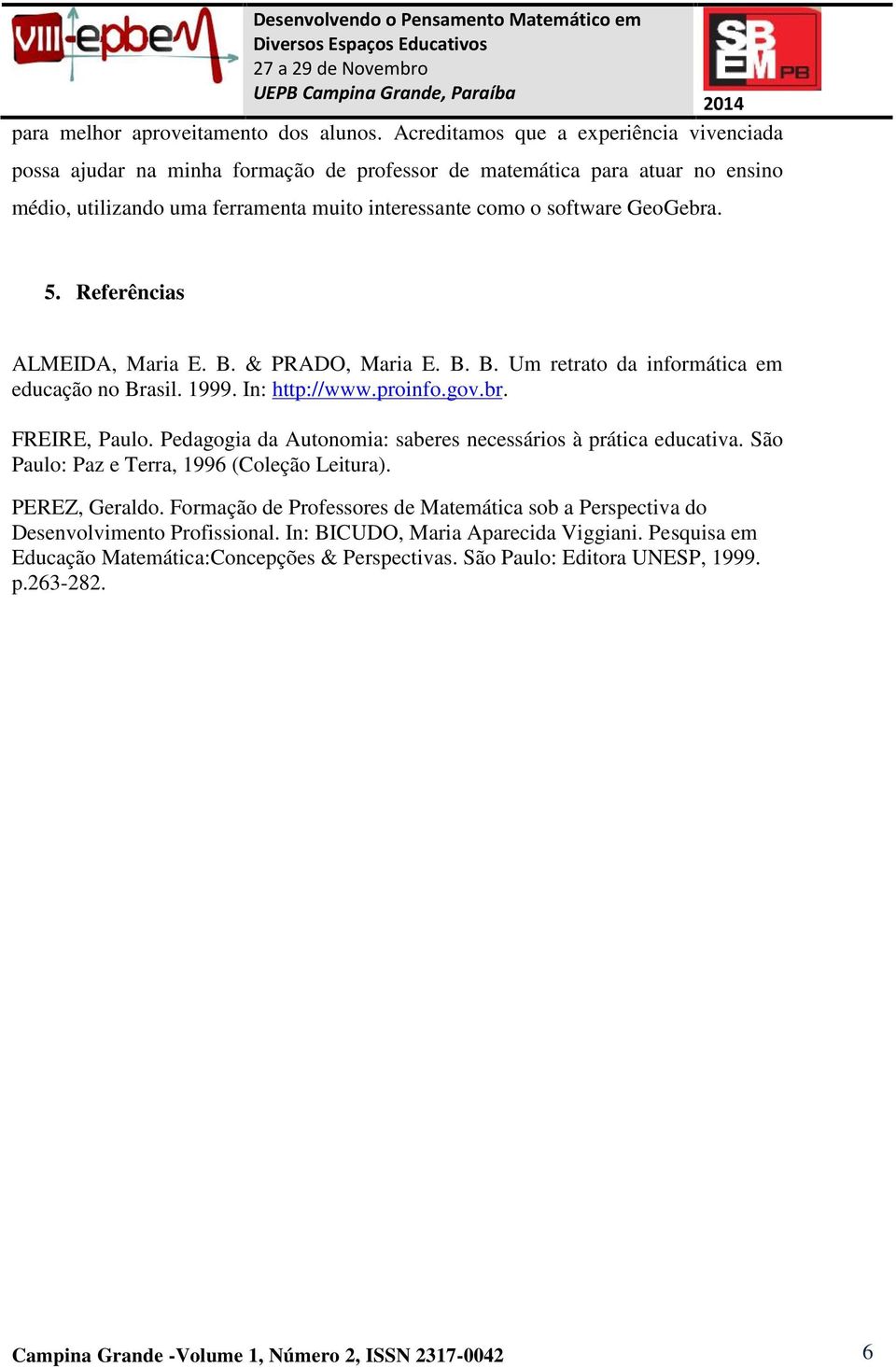 GeoGebra. 5. Referências ALMEIDA, Maria E. B. & PRADO, Maria E. B. B. Um retrato da informática em educação no Brasil. 1999. In: http://www.proinfo.gov.br. FREIRE, Paulo.