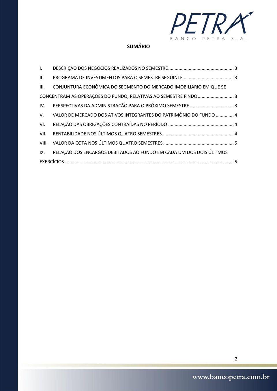 PERSPECTIVAS DA ADMINISTRAÇÃO PARA O PRÓXIMO SEMESTRE... 3 V. VALOR DE MERCADO DOS ATIVOS INTEGRANTES DO PATRIMÔNIO DO FUNDO... 4 VI.