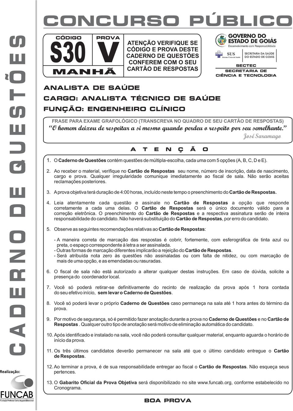 respeito por seu semelhante. José Saramago A T E N Ç Ã O SECTEC SECRETARIA DE CIÊNCIA E TECNOLOGIA 1. O Caderno de Questões contém questões de múltipla-escolha, cada uma com 5 opções (A, B, C, D e E).