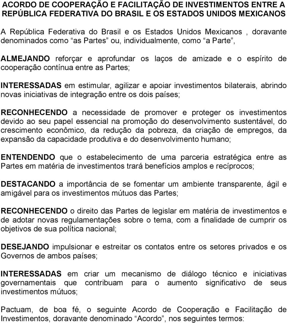 agilizar e apoiar investimentos bilaterais, abrindo novas iniciativas de integração entre os dois países; RECONHECENDO a necessidade de promover e proteger os investimentos devido ao seu papel