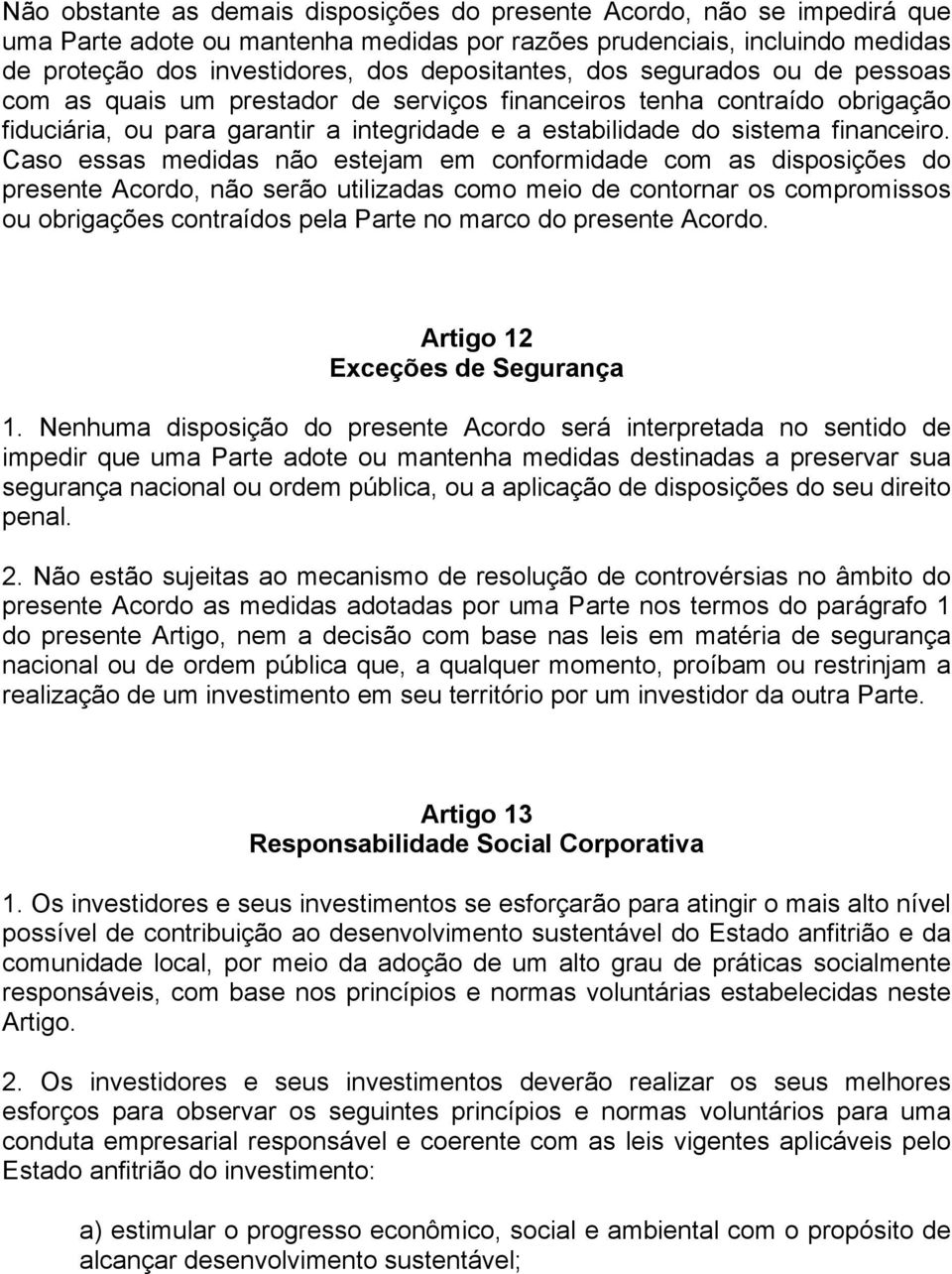 Caso essas medidas não estejam em conformidade com as disposições do presente Acordo, não serão utilizadas como meio de contornar os compromissos ou obrigações contraídos pela Parte no marco do