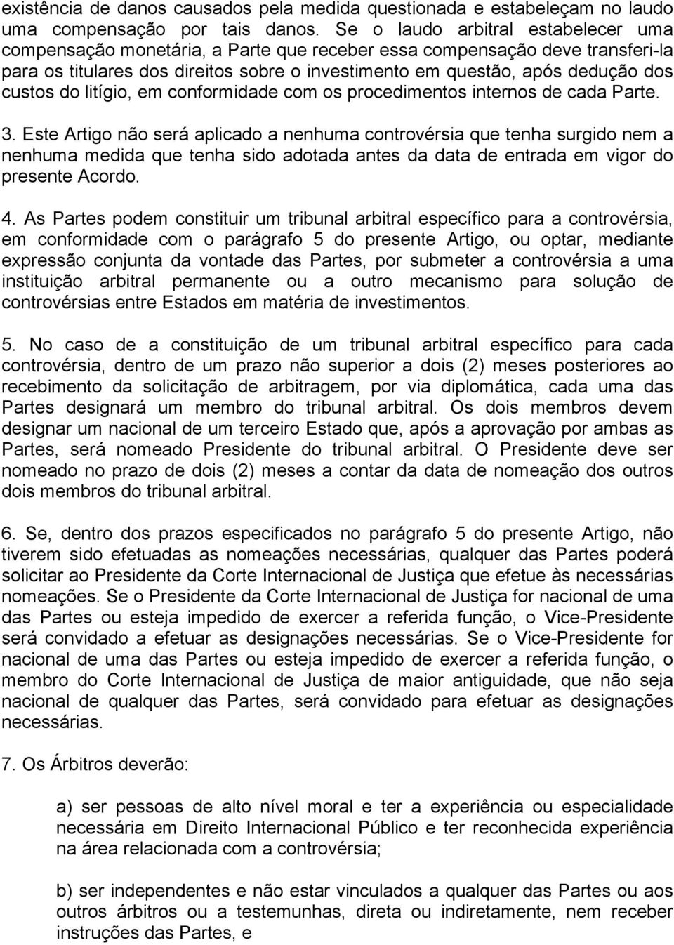 custos do litígio, em conformidade com os procedimentos internos de cada Parte. 3.