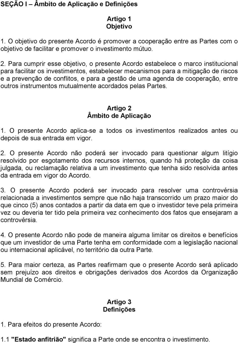 gestão de uma agenda de cooperação, entre outros instrumentos mutualmente acordados pelas Partes. Artigo 2 Âmbito de Aplicação 1.